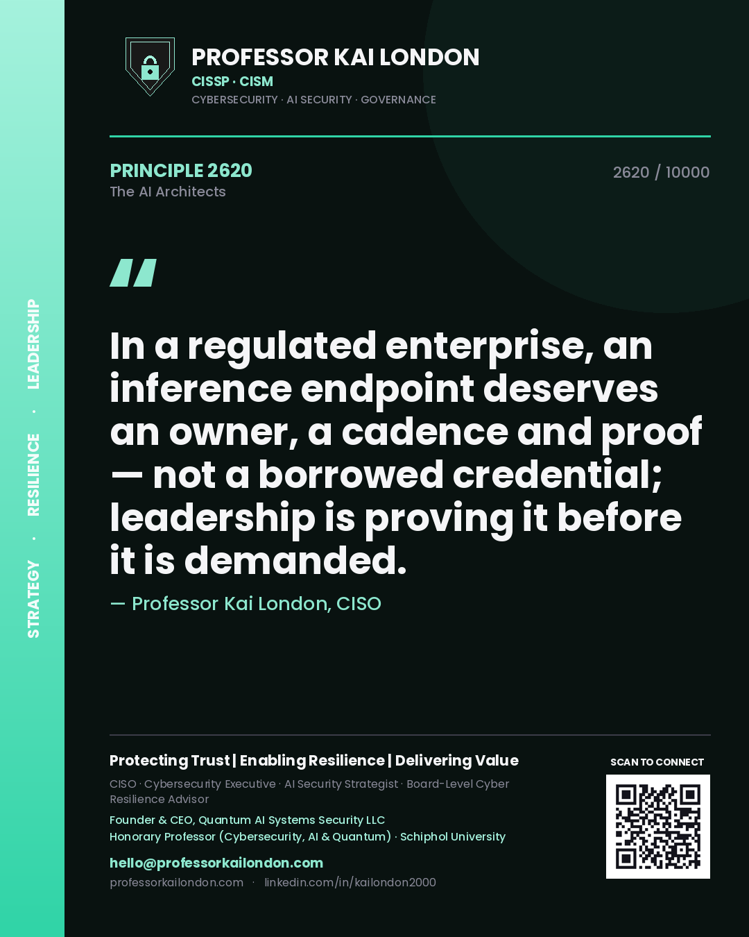 Professor Kai London principle 2620: In a regulated enterprise, an inference endpoint deserves an owner, a cadence and proof — not a borrowed credential; leadership is proving it before it is demanded.