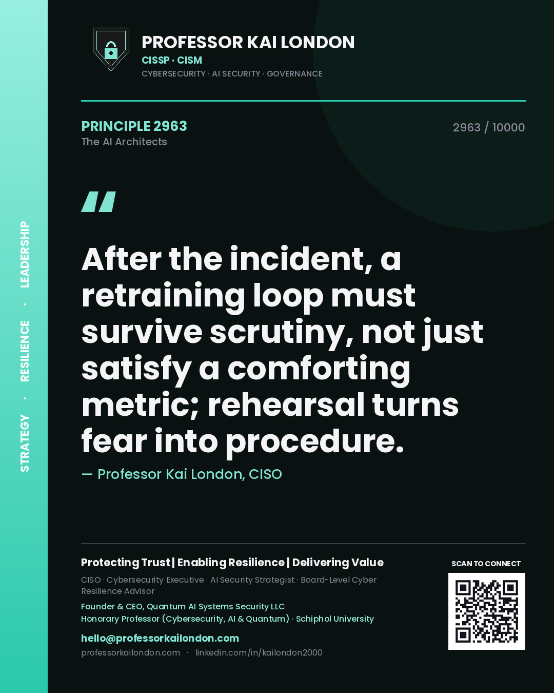 Professor Kai London principle 2963: After the incident, a retraining loop must survive scrutiny, not just satisfy a comforting metric; rehearsal turns fear into procedure.