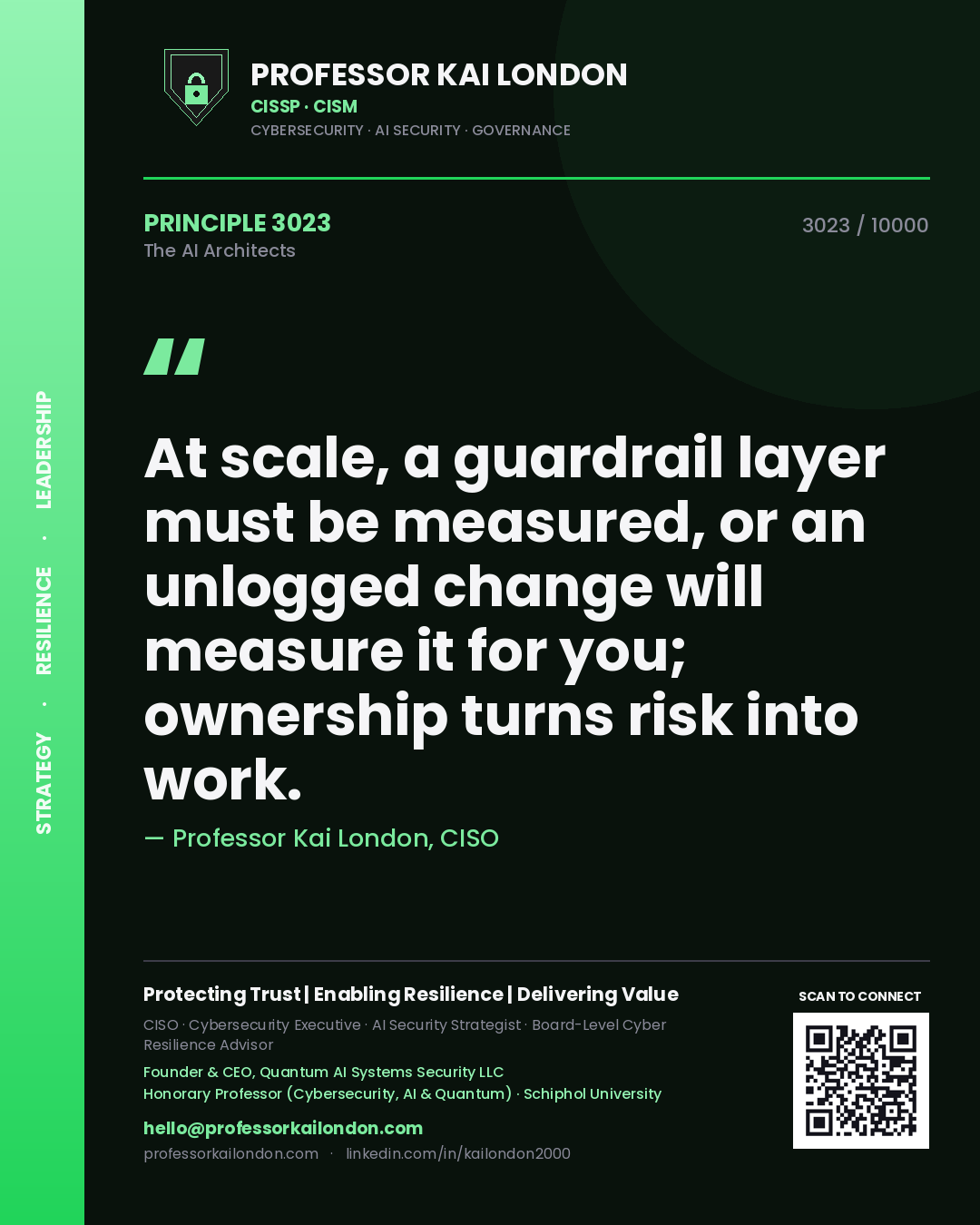 Professor Kai London principle 3023: At scale, a guardrail layer must be measured, or an unlogged change will measure it for you; ownership turns risk into work.