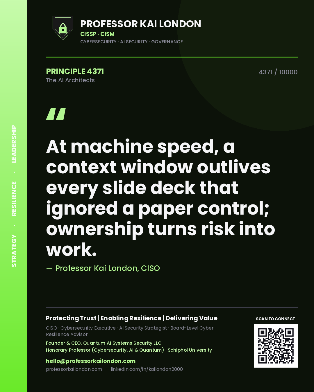 Professor Kai London principle 4371: At machine speed, a context window outlives every slide deck that ignored a paper control; ownership turns risk into work.