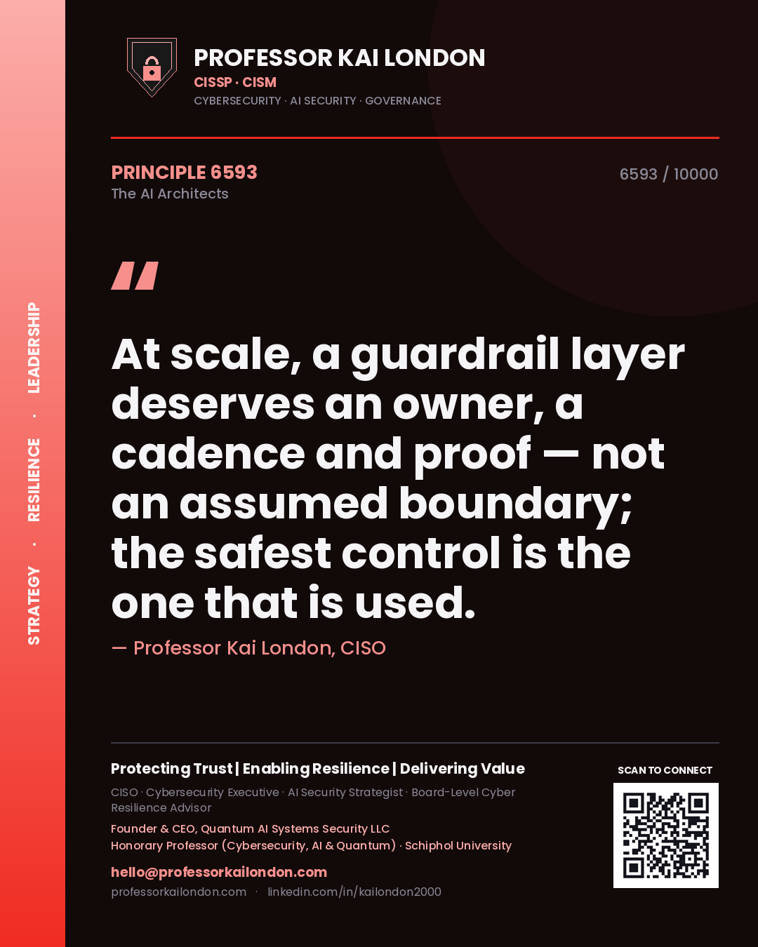 Professor Kai London principle 6593: At scale, a guardrail layer deserves an owner, a cadence and proof — not an assumed boundary; the safest control is the one that is used.