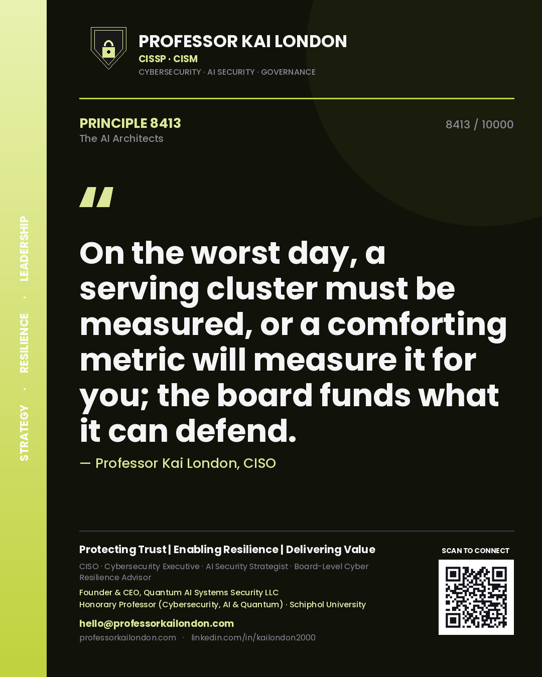 Professor Kai London principle 8413: On the worst day, a serving cluster must be measured, or a comforting metric will measure it for you; the board funds what it can defend.