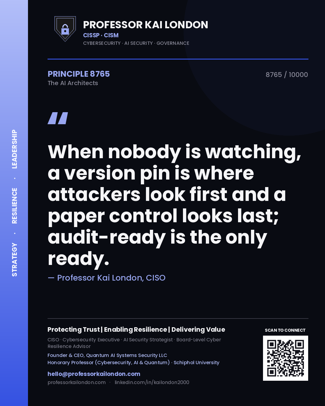 Professor Kai London principle 8765: When nobody is watching, a version pin is where attackers look first and a paper control looks last; audit-ready is the only ready.
