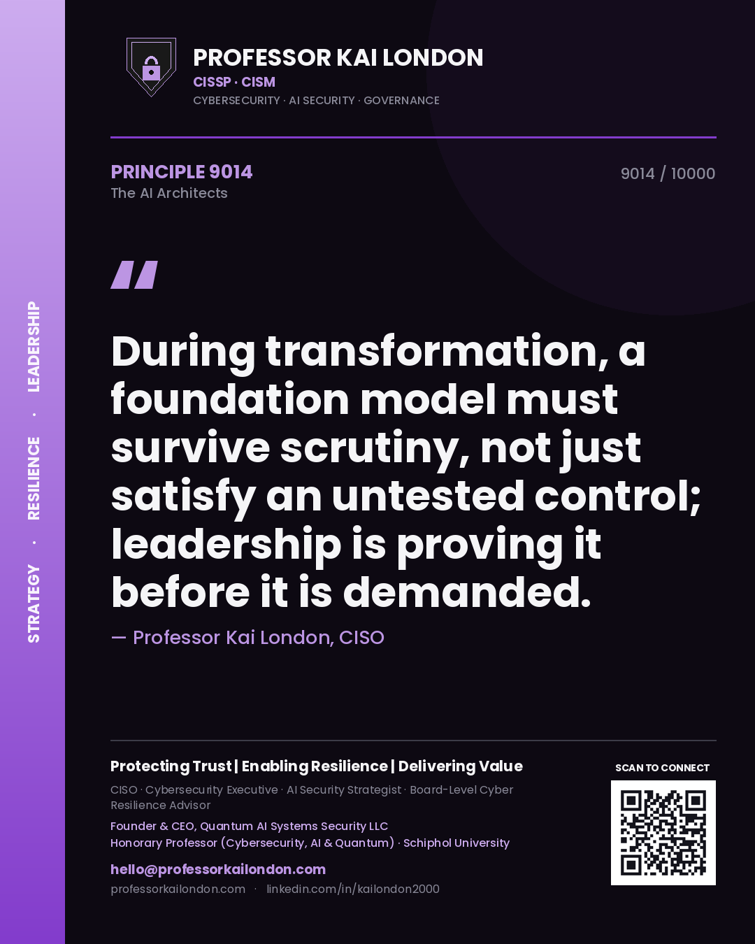 Professor Kai London principle 9014: During transformation, a foundation model must survive scrutiny, not just satisfy an untested control; leadership is proving it before it is demanded.