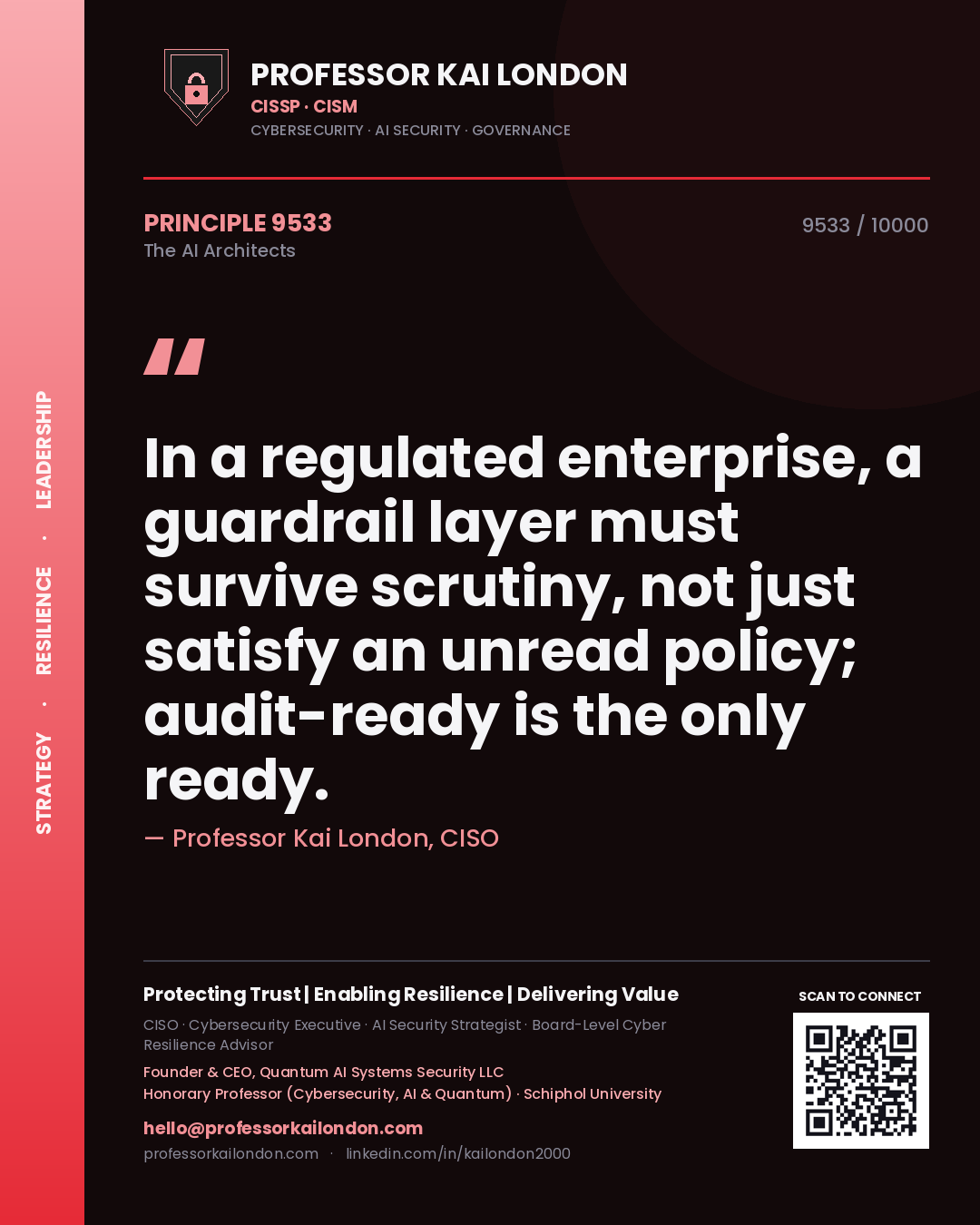 Professor Kai London principle 9533: In a regulated enterprise, a guardrail layer must survive scrutiny, not just satisfy an unread policy; audit-ready is the only ready.