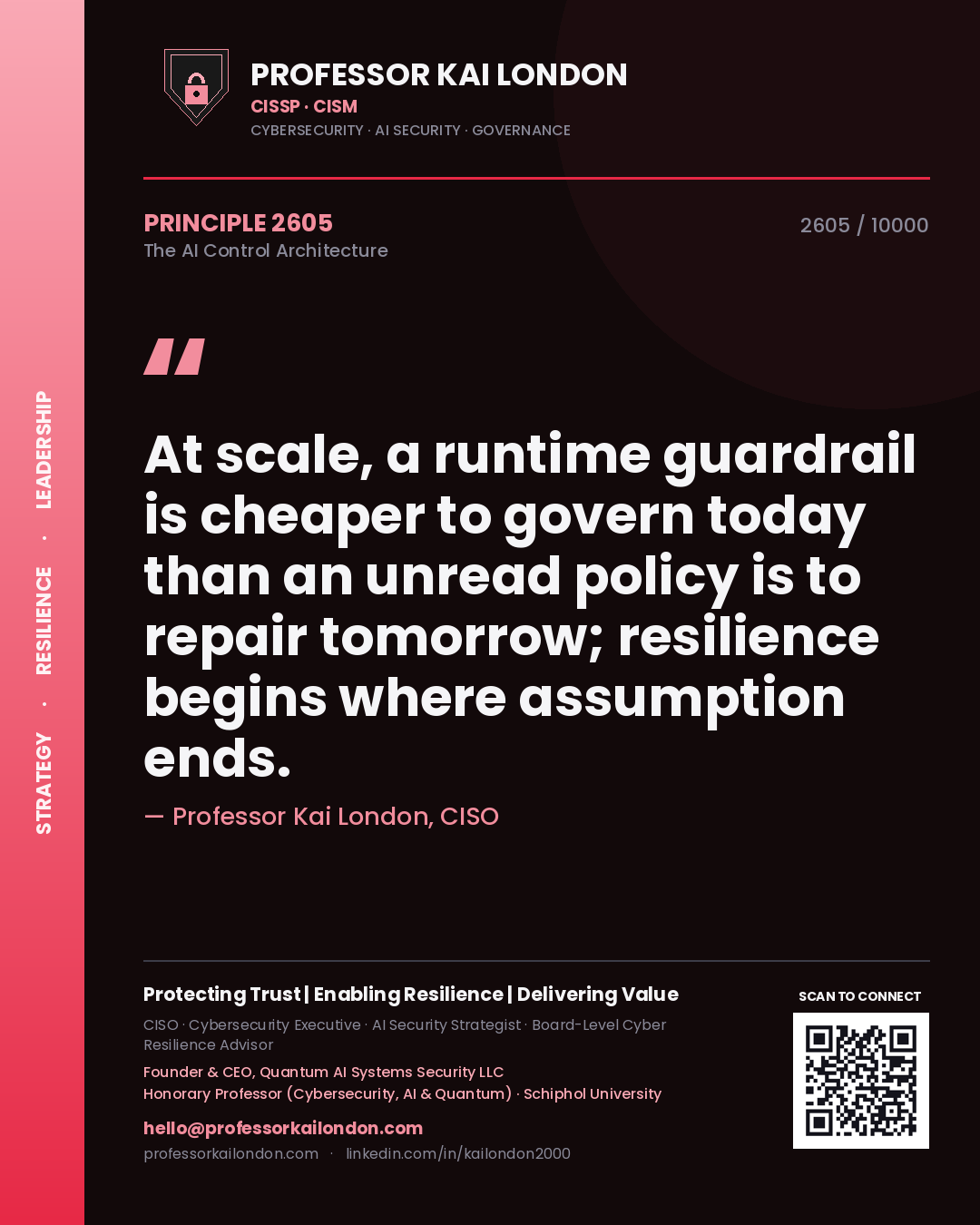 Quote card by Professor Kai London reading 'At scale, a runtime guardrail is cheaper to govern today than an unread policy is to repair tomorrow; resilience begins where assumption ends.'. From the book The AI Control Architecture.