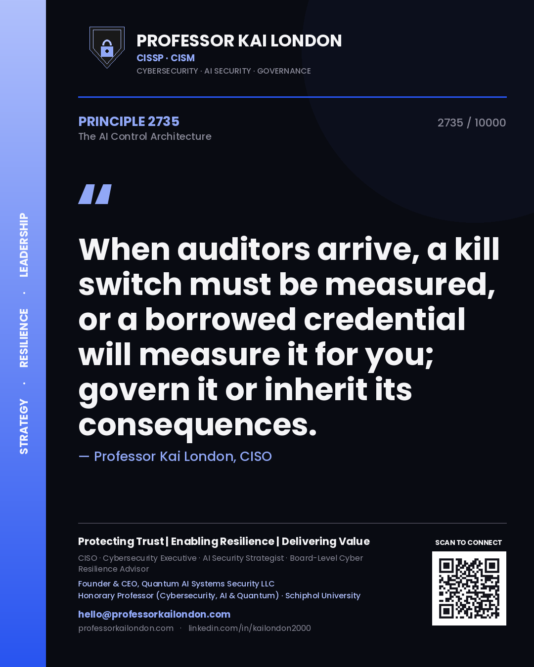 Quote card by Professor Kai London reading 'When auditors arrive, a kill switch must be measured, or a borrowed credential will measure it for you; govern it or inherit its consequences.'. From the book The AI Control Architecture.