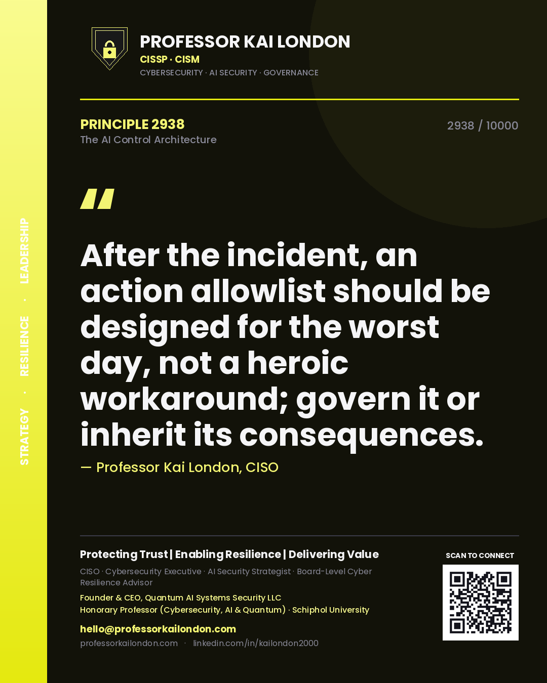 Professor Kai London principle 2938: After the incident, an action allowlist should be designed for the worst day, not a heroic workaround; govern it or inherit its consequences.
