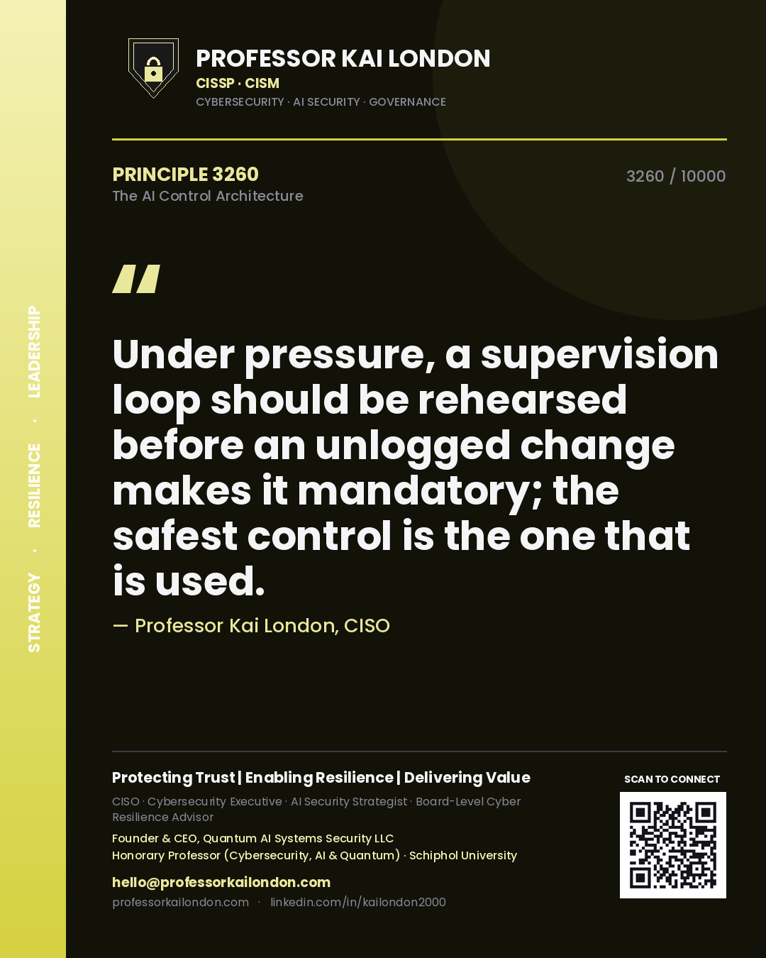 Professor Kai London principle 3260: Under pressure, a supervision loop should be rehearsed before an unlogged change makes it mandatory; the safest control is the one that is used.
