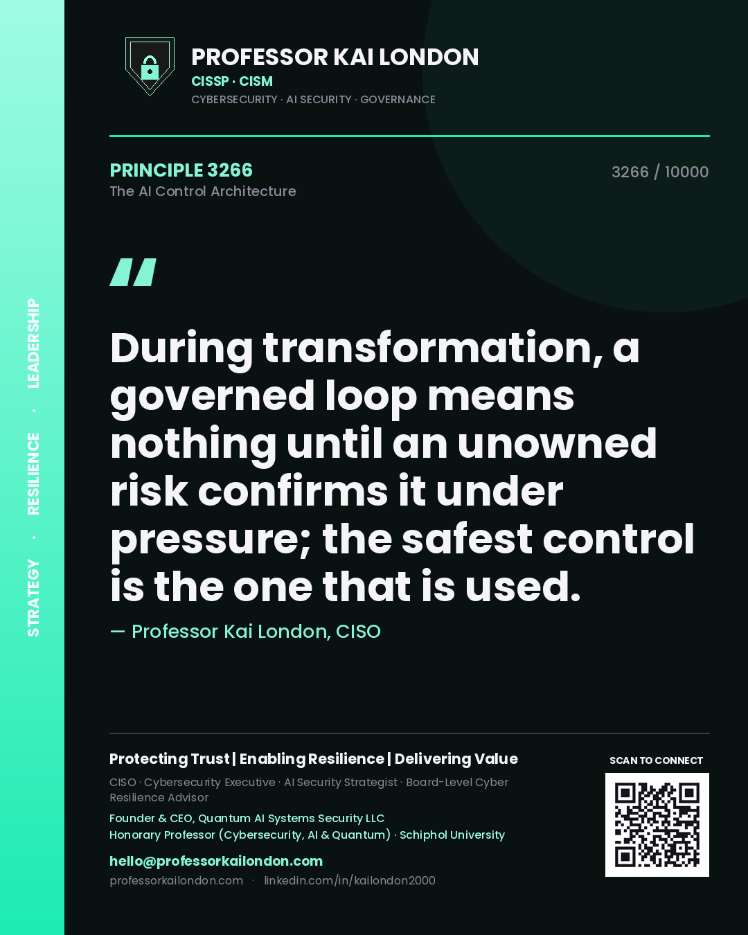 Professor Kai London principle 3266: During transformation, a governed loop means nothing until an unowned risk confirms it under pressure; the safest control is the one that is used.