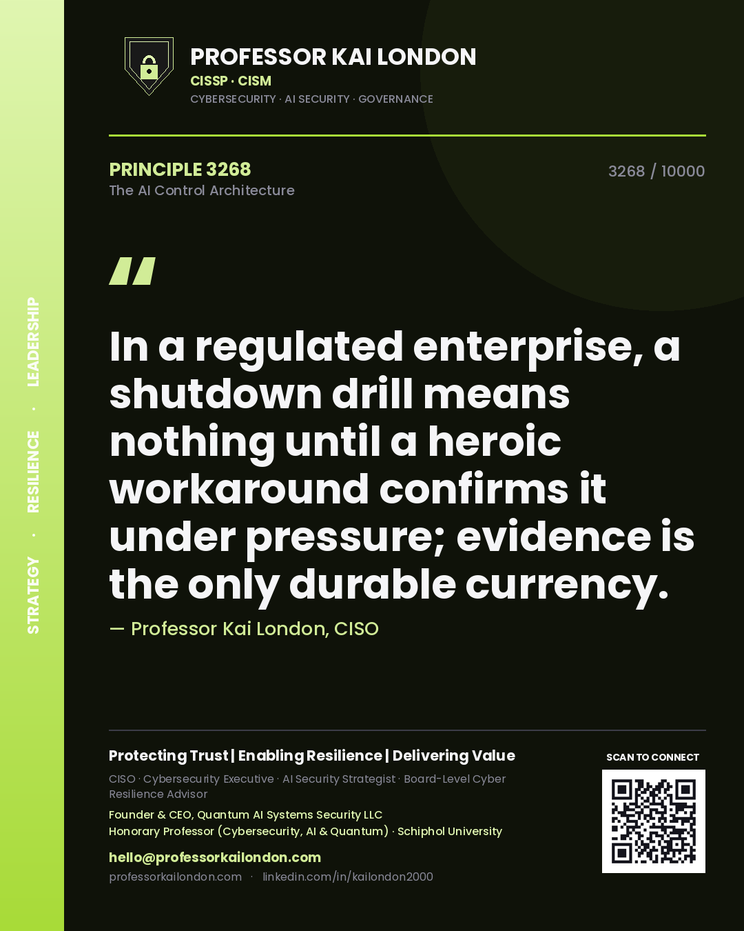 Quote card by Professor Kai London reading 'In a regulated enterprise, a shutdown drill means nothing until a heroic workaround confirms it under pressure; evidence is the only durable currency.'. From the book The AI Control Architecture.