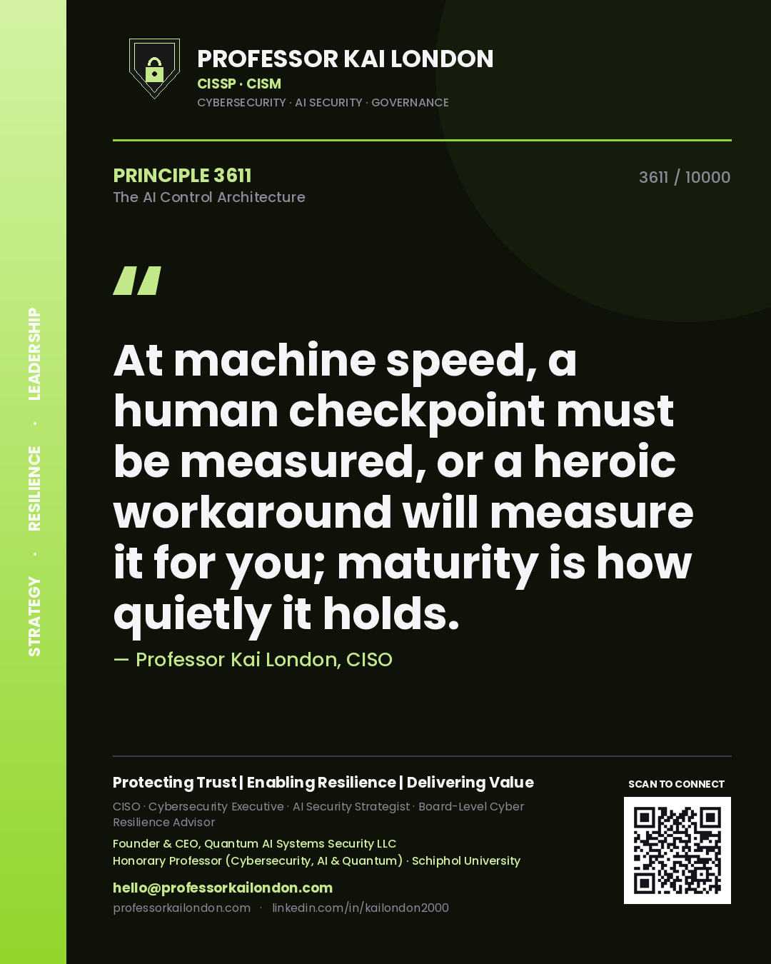 Professor Kai London principle 3611: At machine speed, a human checkpoint must be measured, or a heroic workaround will measure it for you; maturity is how quietly it holds.