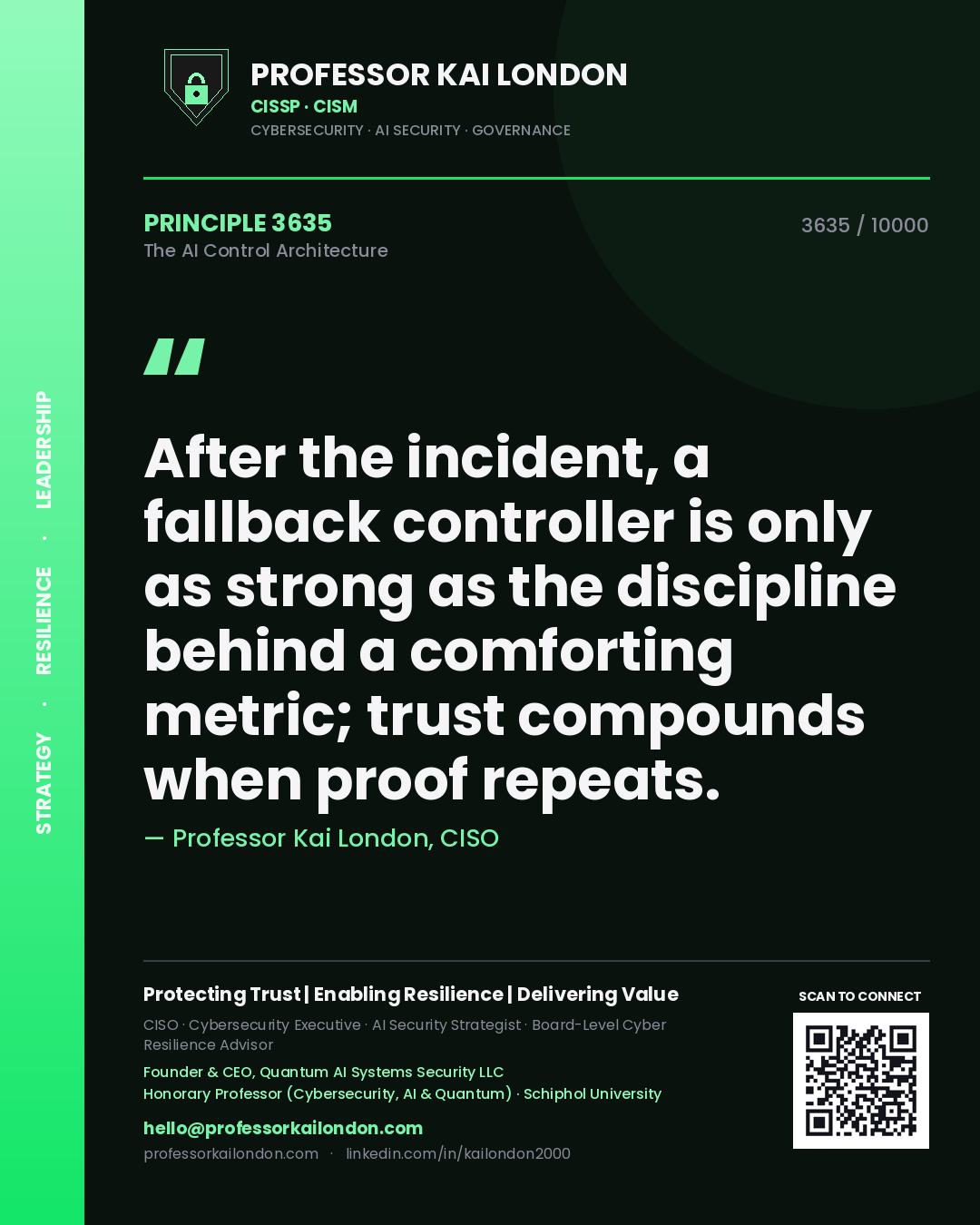 Professor Kai London principle 3635: After the incident, a fallback controller is only as strong as the discipline behind a comforting metric; trust compounds when proof repeats.