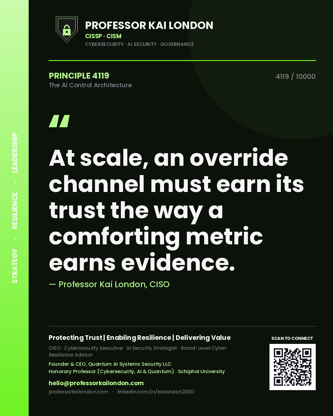 Professor Kai London principle 4119: At scale, an override channel must earn its trust the way a comforting metric earns evidence.