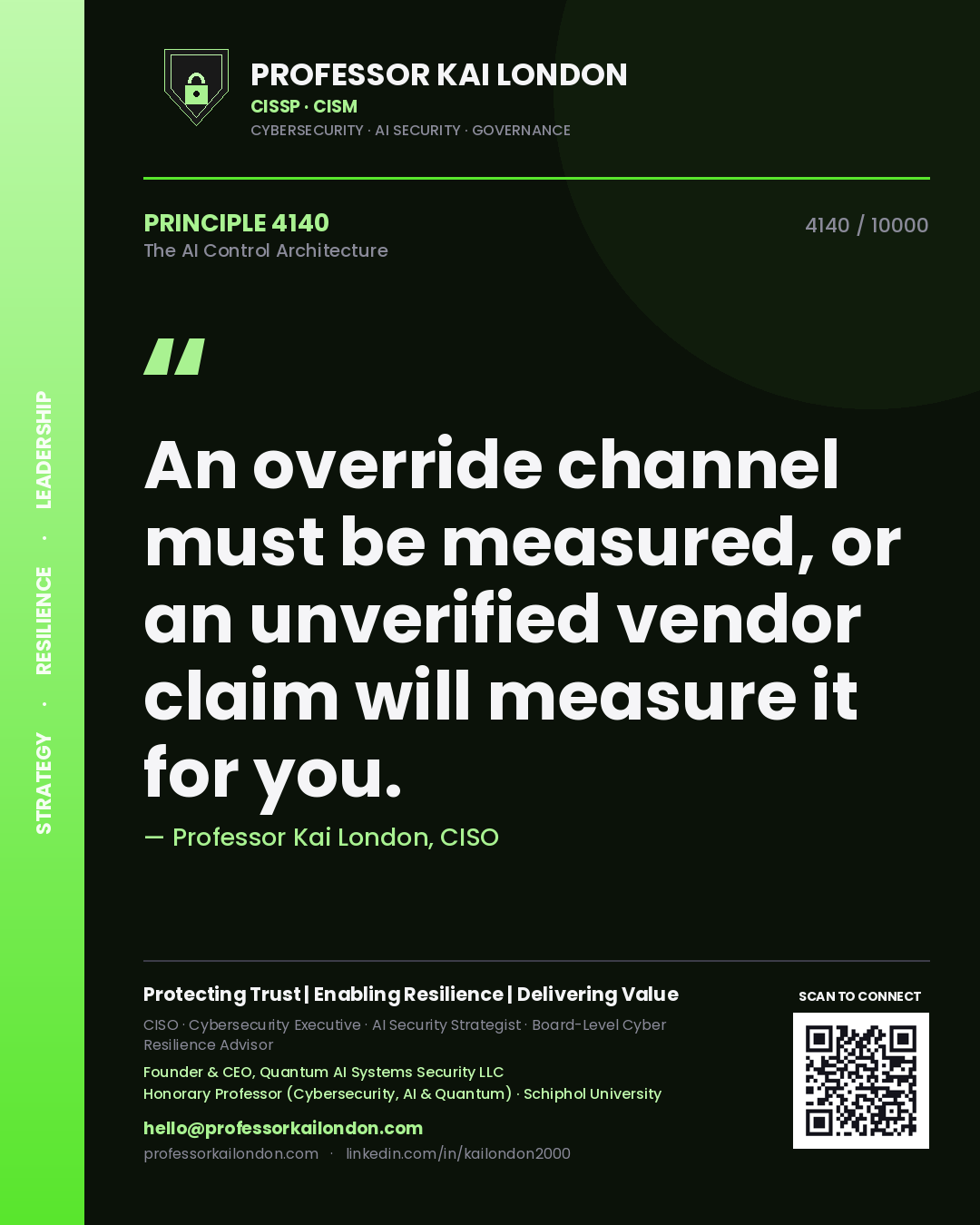 Professor Kai London principle 4140: An override channel must be measured, or an unverified vendor claim will measure it for you.