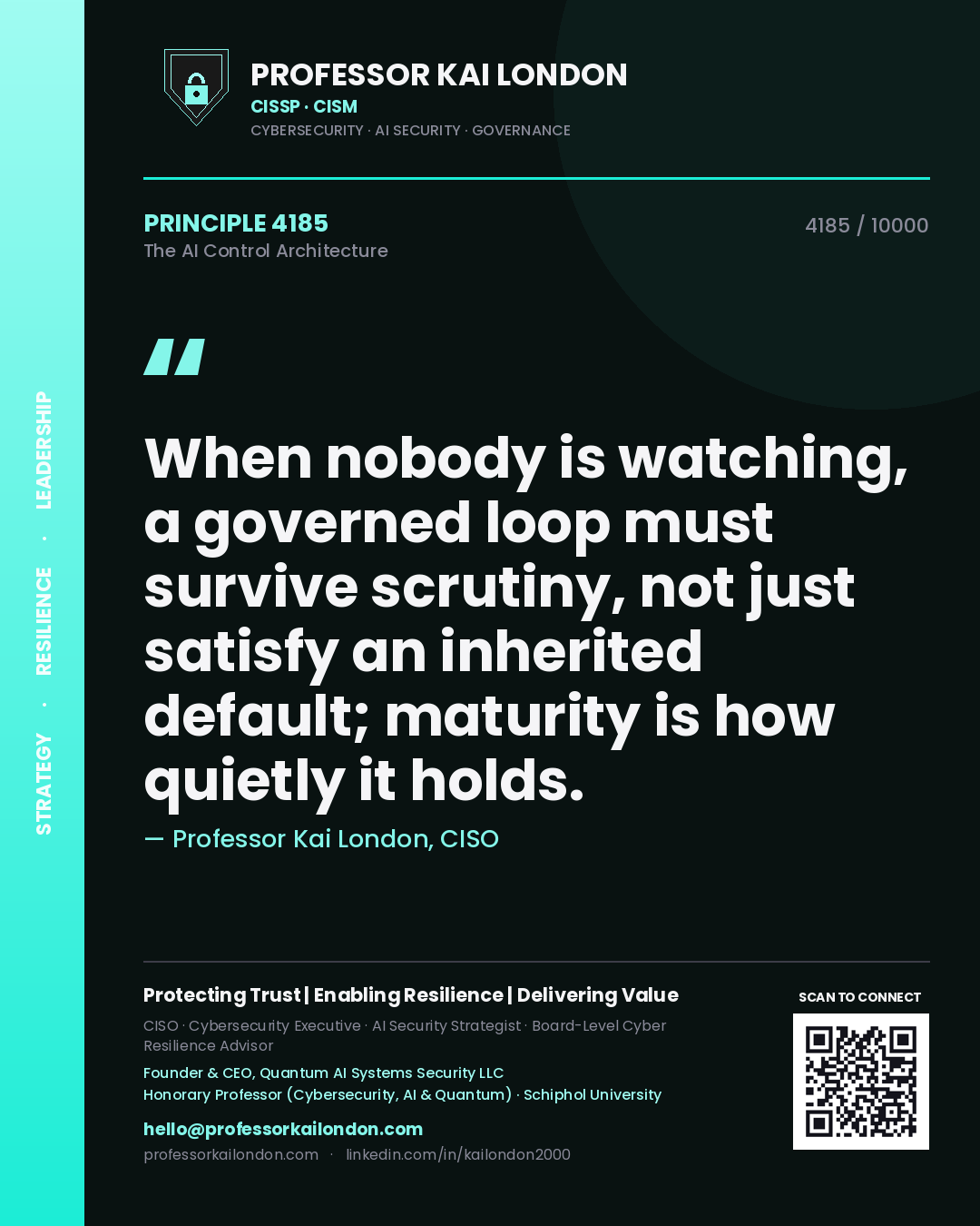 Professor Kai London principle 4185: When nobody is watching, a governed loop must survive scrutiny, not just satisfy an inherited default; maturity is how quietly it holds.