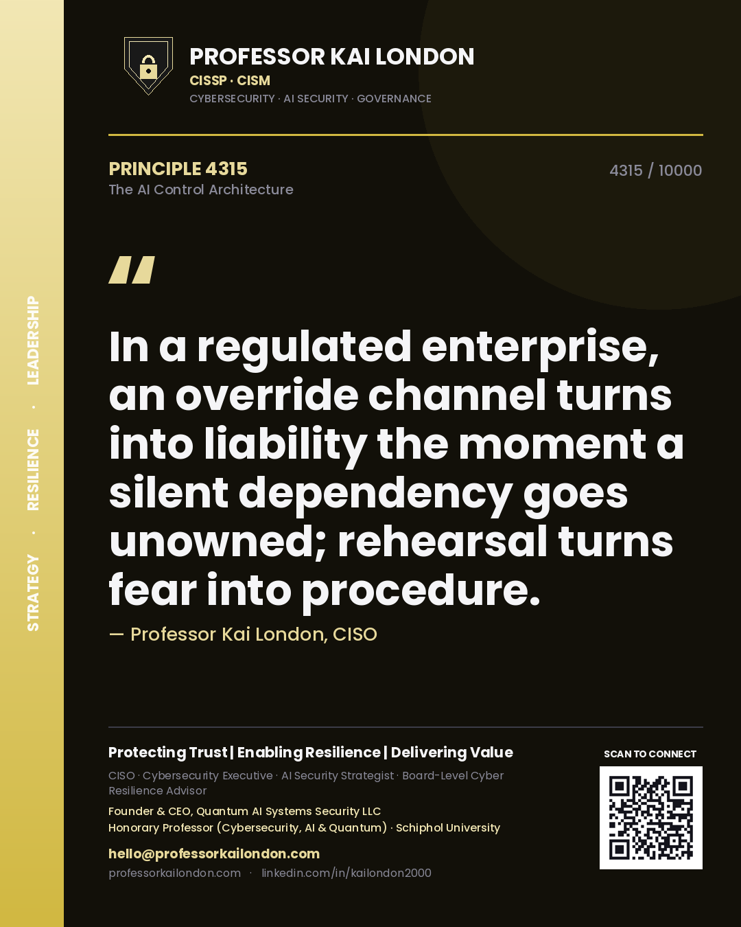 Quote card by Professor Kai London reading 'In a regulated enterprise, an override channel turns into liability the moment a silent dependency goes unowned; rehearsal turns fear into procedure.'. From the book The AI Control Architecture.