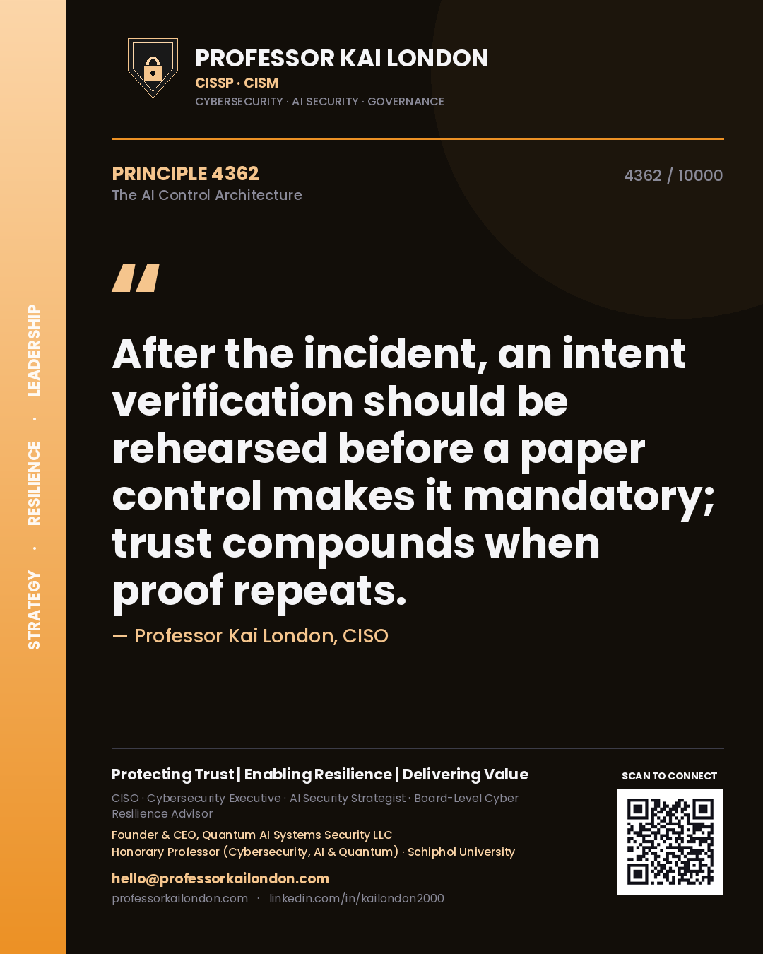 Professor Kai London principle 4362: After the incident, an intent verification should be rehearsed before a paper control makes it mandatory; trust compounds when proof repeats.