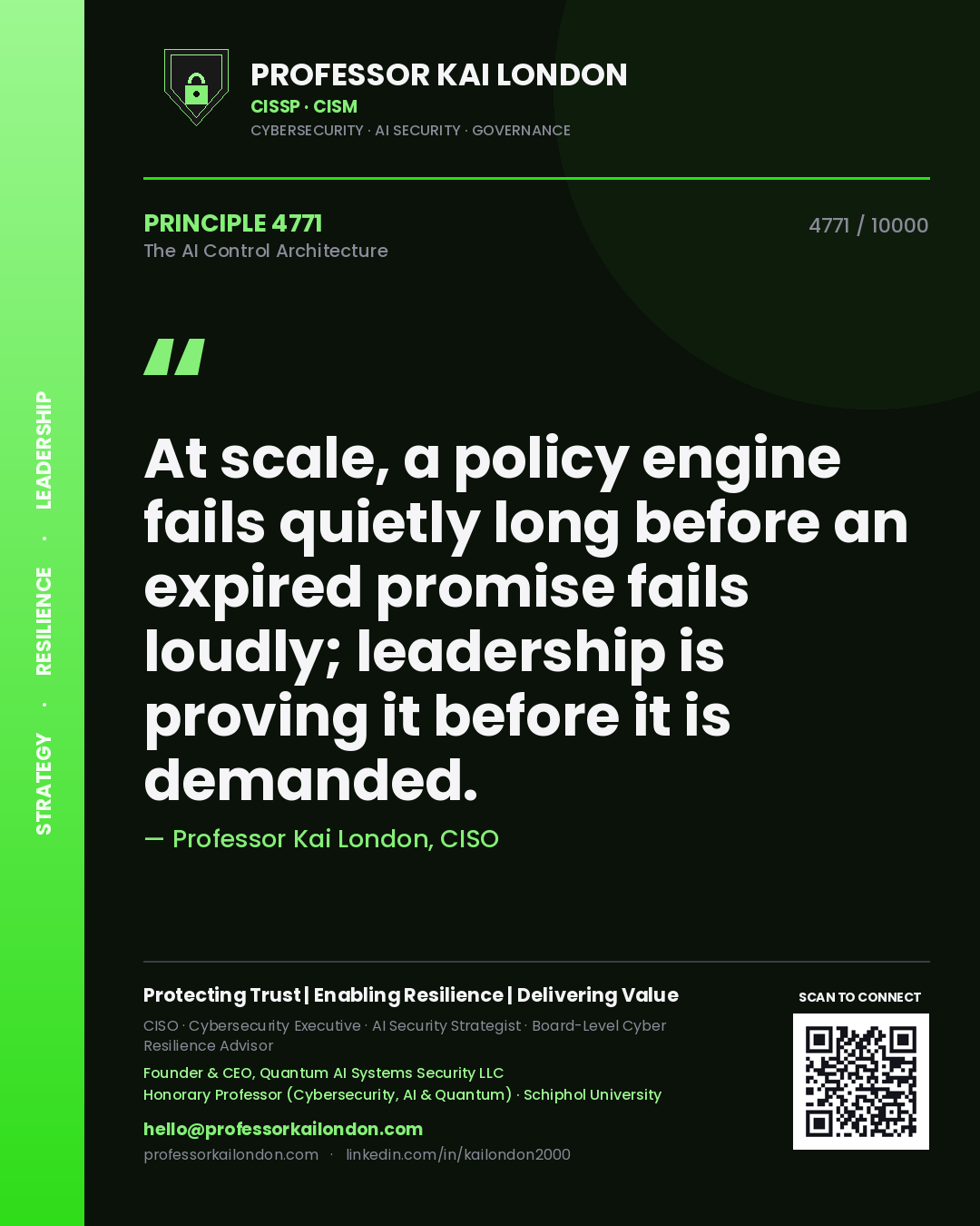 Quote card by Professor Kai London reading 'At scale, a policy engine fails quietly long before an expired promise fails loudly; leadership is proving it before it is demanded.'. From the book The AI Control Architecture.