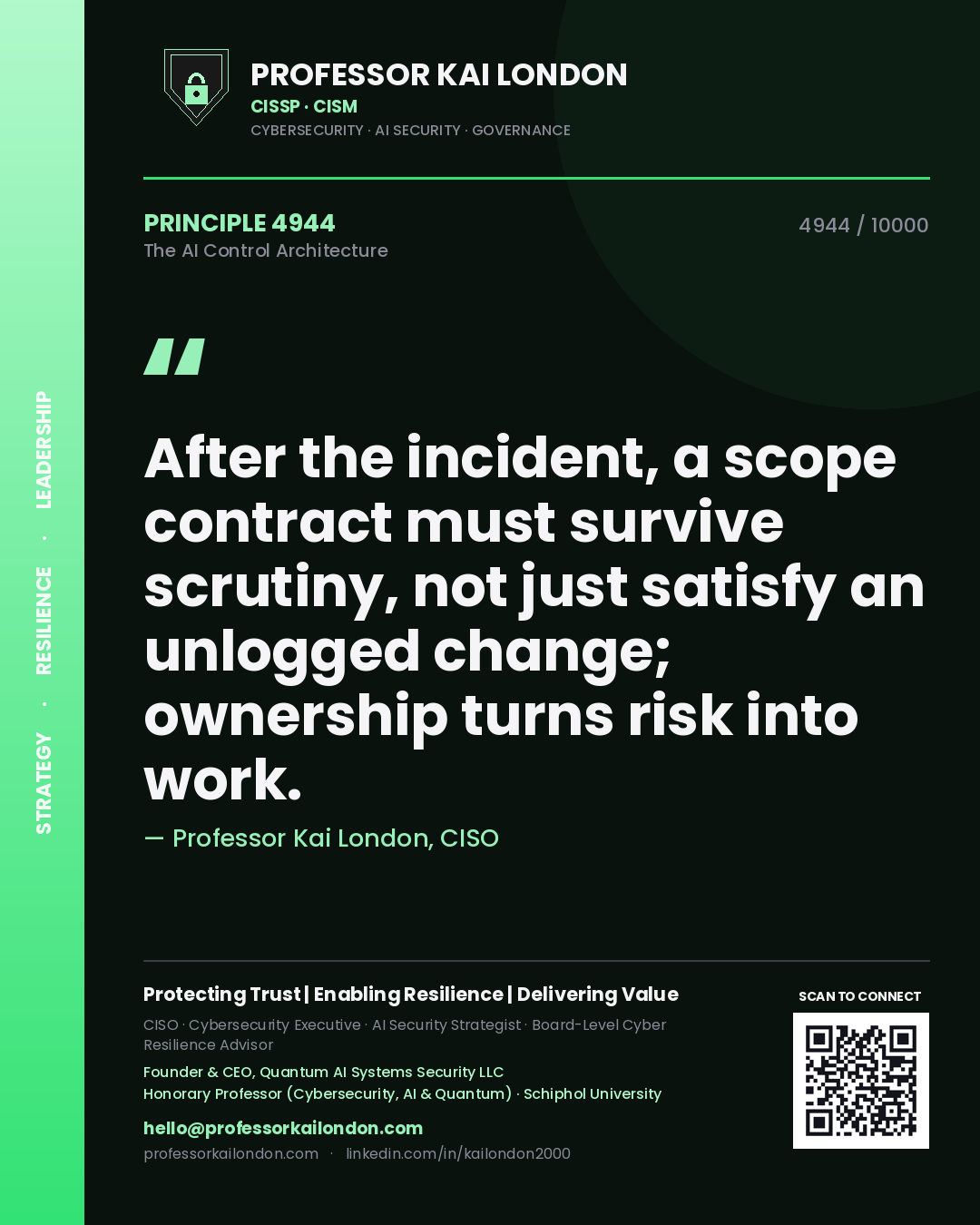 Professor Kai London principle 4944: After the incident, a scope contract must survive scrutiny, not just satisfy an unlogged change; ownership turns risk into work.