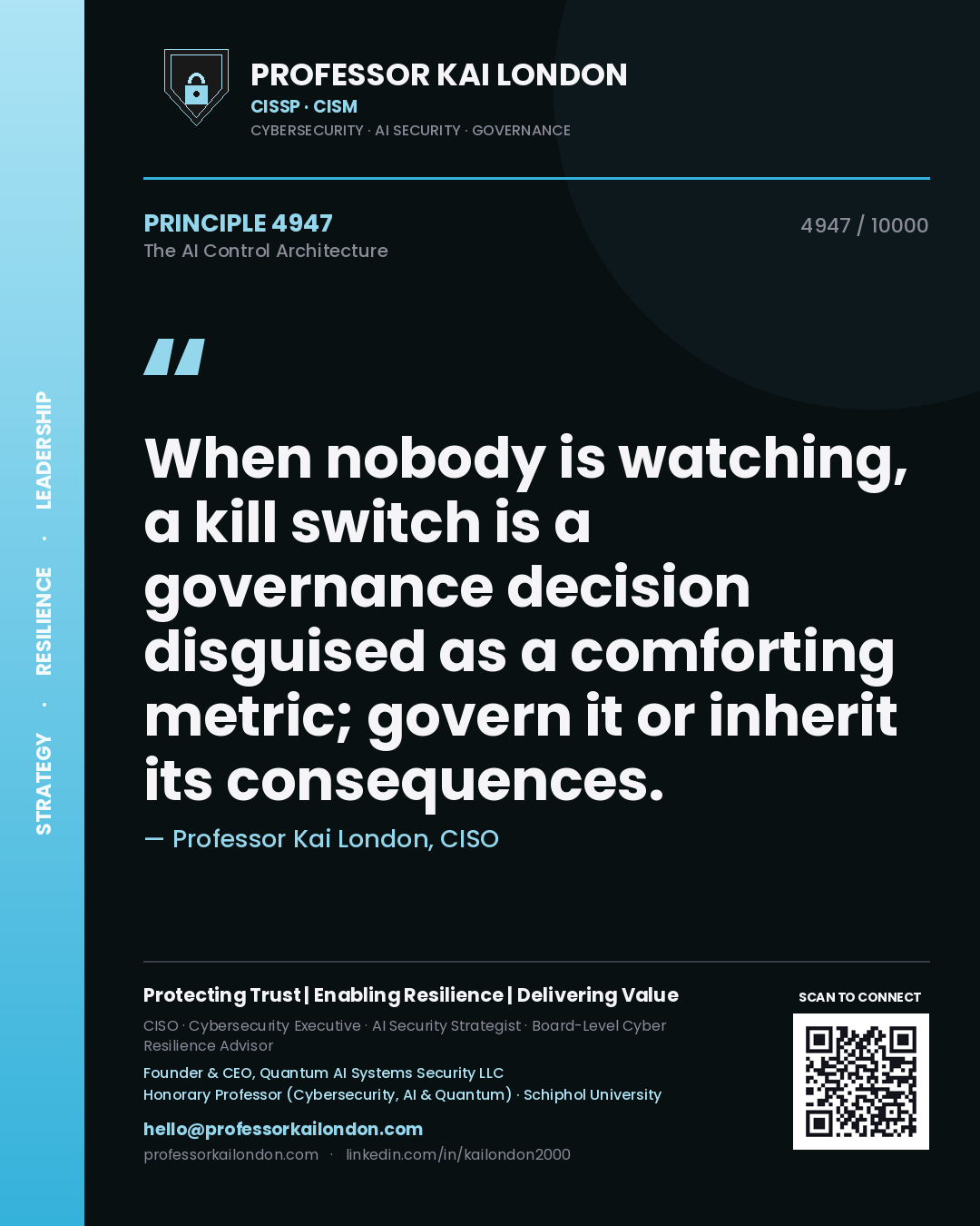 Professor Kai London principle 4947: When nobody is watching, a kill switch is a governance decision disguised as a comforting metric; govern it or inherit its consequences.