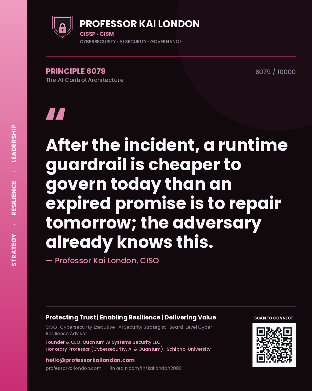 Professor Kai London principle 6079: After the incident, a runtime guardrail is cheaper to govern today than an expired promise is to repair tomorrow; the adversary already knows this.