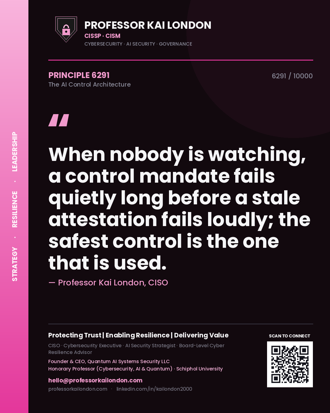 Professor Kai London principle 6291: When nobody is watching, a control mandate fails quietly long before a stale attestation fails loudly; the safest control is the one that is used.