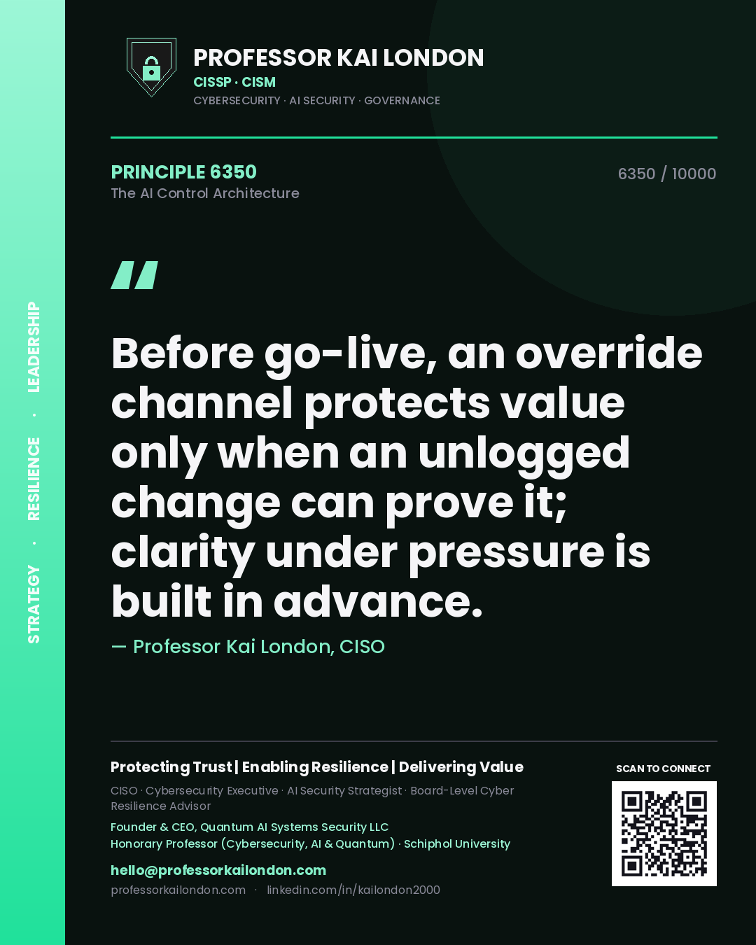 Professor Kai London principle 6350: Before go-live, an override channel protects value only when an unlogged change can prove it; clarity under pressure is built in advance.
