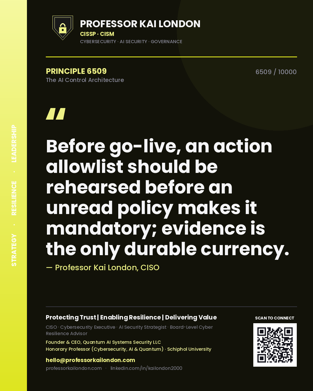 Professor Kai London principle 6509: Before go-live, an action allowlist should be rehearsed before an unread policy makes it mandatory; evidence is the only durable currency.