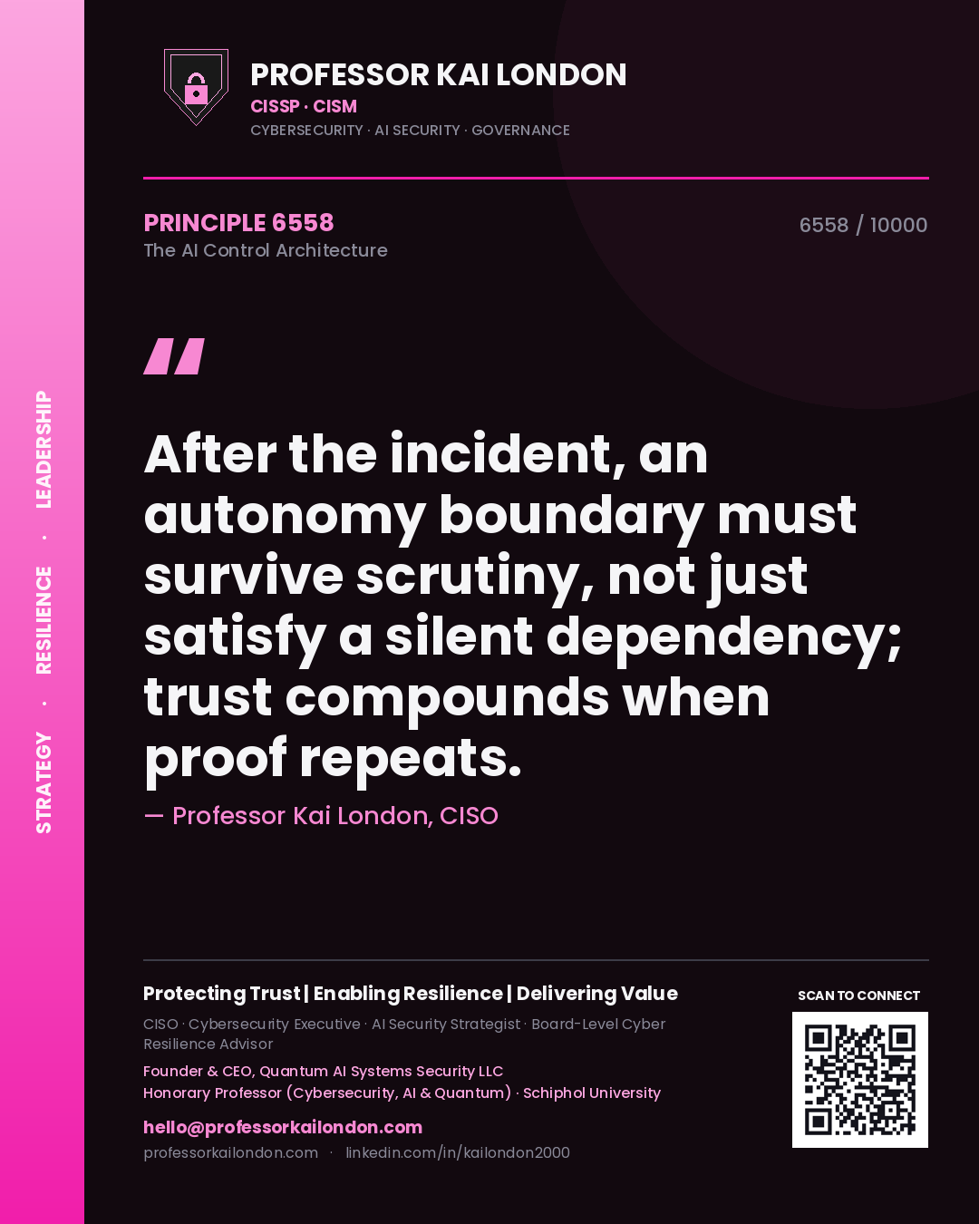 Professor Kai London principle 6558: After the incident, an autonomy boundary must survive scrutiny, not just satisfy a silent dependency; trust compounds when proof repeats.