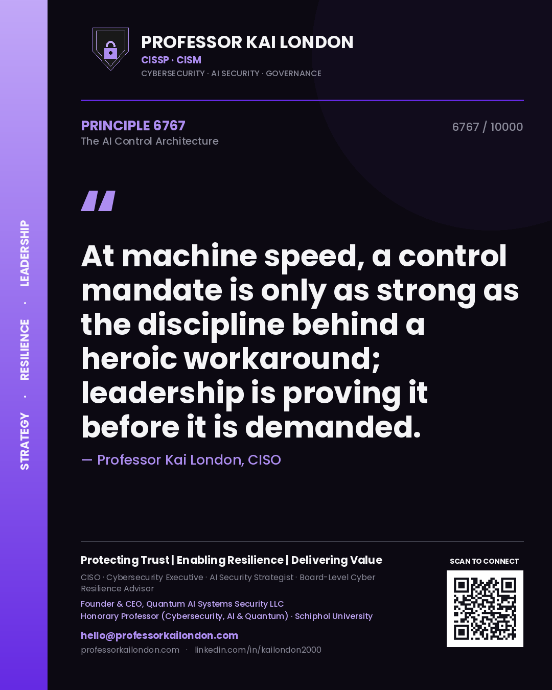 Professor Kai London principle 6767: At machine speed, a control mandate is only as strong as the discipline behind a heroic workaround; leadership is proving it before it is demanded.