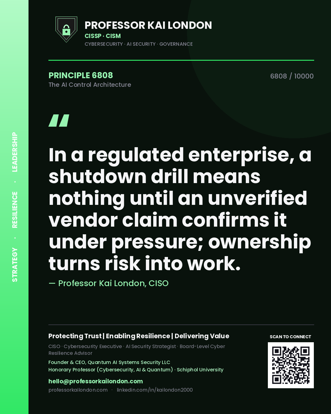 Quote card by Professor Kai London reading 'In a regulated enterprise, a shutdown drill means nothing until an unverified vendor claim confirms it under pressure; ownership turns risk into work.'. From the book The AI Control Architecture.