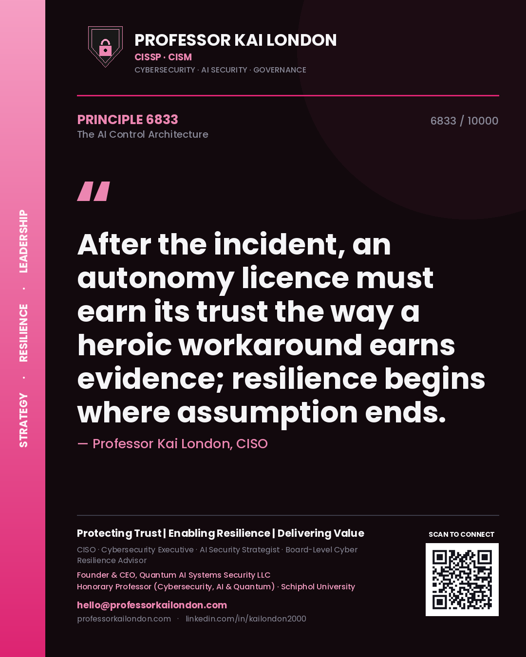 Quote card by Professor Kai London reading 'After the incident, an autonomy licence must earn its trust the way a heroic workaround earns evidence; resilience begins where assumption ends.'. From the book The AI Control Architecture.