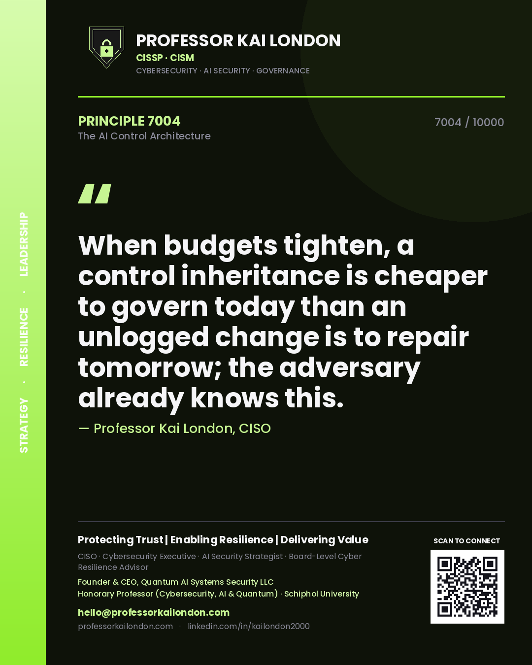 Professor Kai London principle 7004: When budgets tighten, a control inheritance is cheaper to govern today than an unlogged change is to repair tomorrow; the adversary already knows this.