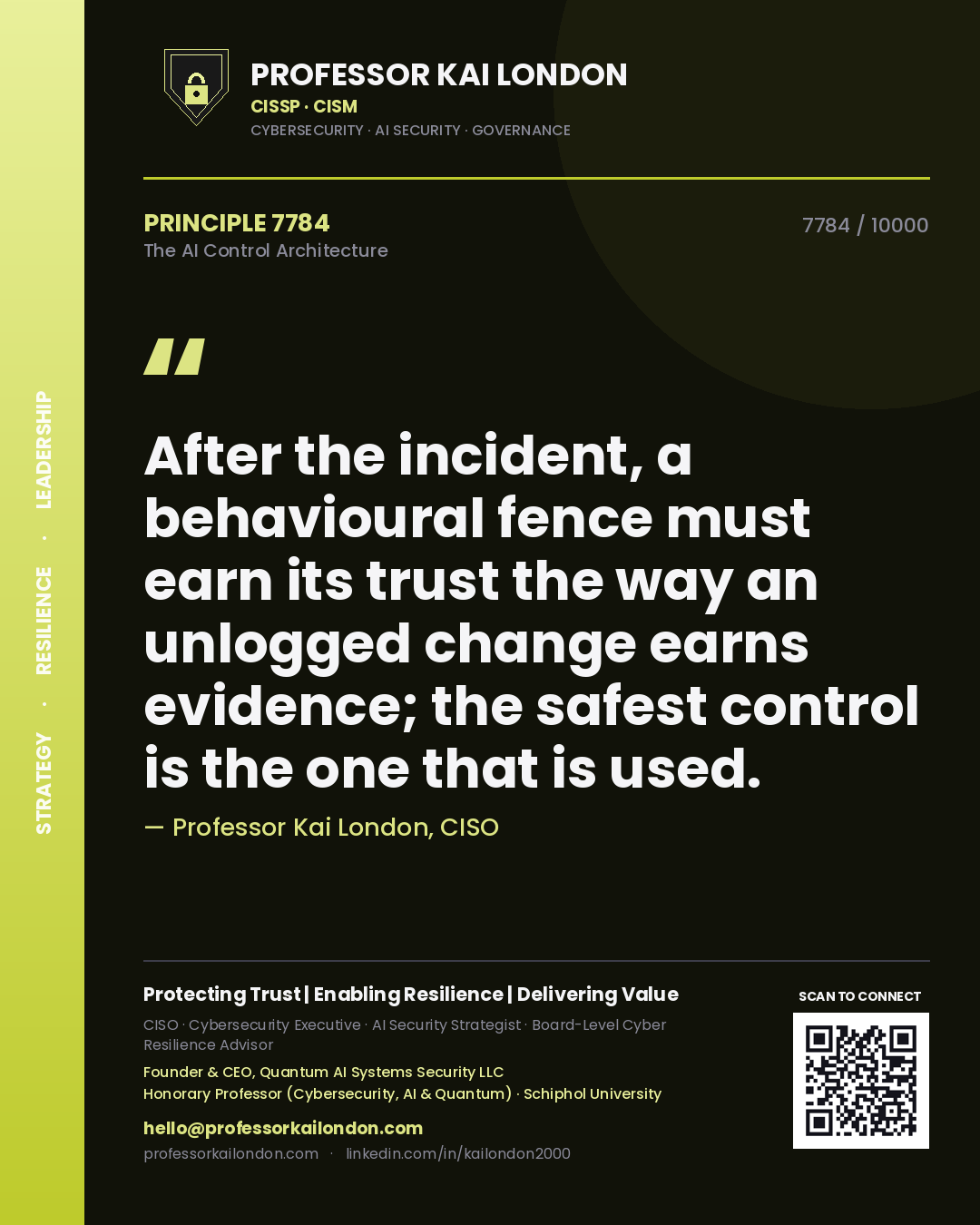 Professor Kai London principle 7784: After the incident, a behavioural fence must earn its trust the way an unlogged change earns evidence; the safest control is the one that is used.