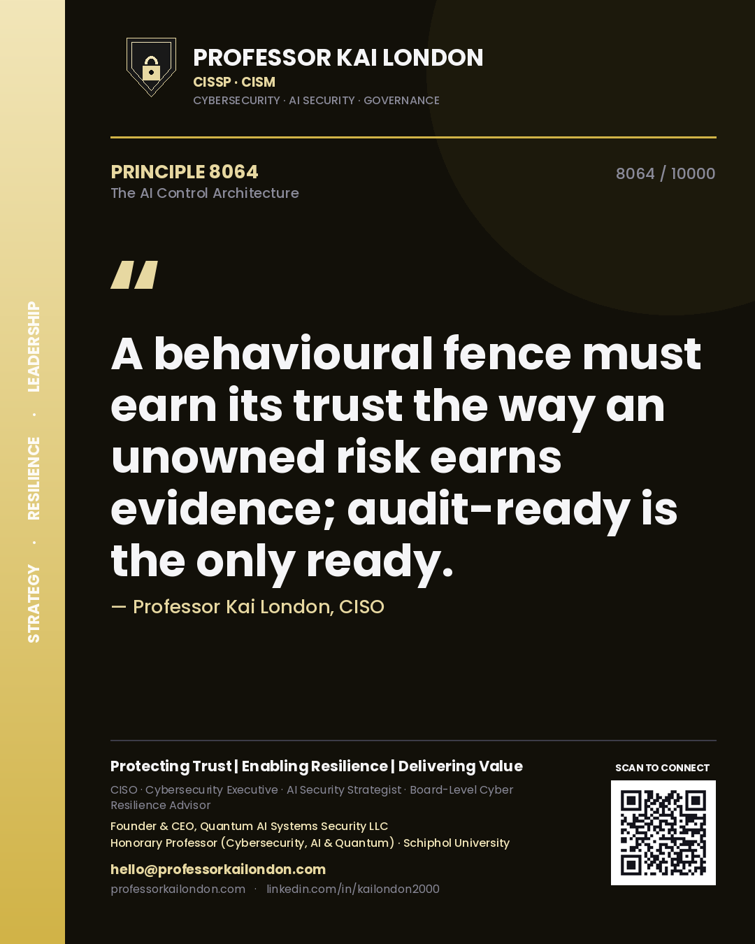 Quote card by Professor Kai London reading 'A behavioural fence must earn its trust the way an unowned risk earns evidence; audit-ready is the only ready.'. From the book The AI Control Architecture.