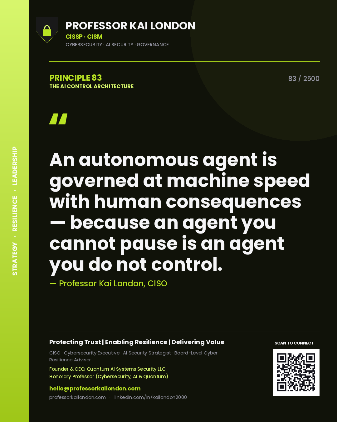 Quote card by Professor Kai London reading 'An autonomous agent is governed at machine speed with human consequences — because an agent you cannot pause is an agent you do not control.'. From the book The AI Control Architecture.
