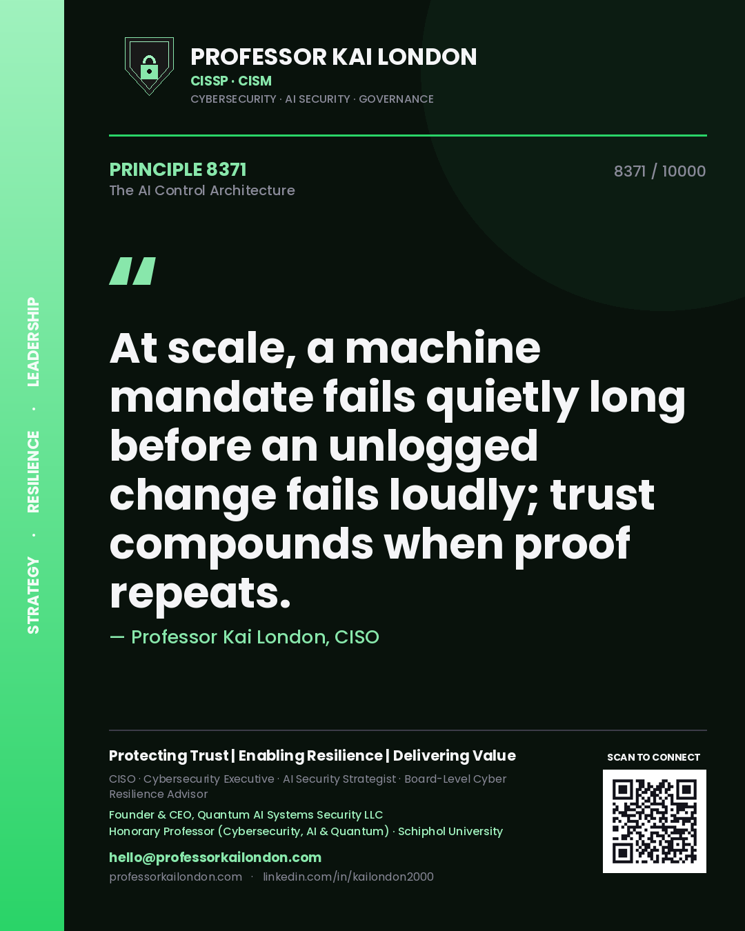 Quote card by Professor Kai London reading 'At scale, a machine mandate fails quietly long before an unlogged change fails loudly; trust compounds when proof repeats.'. From the book The AI Control Architecture.