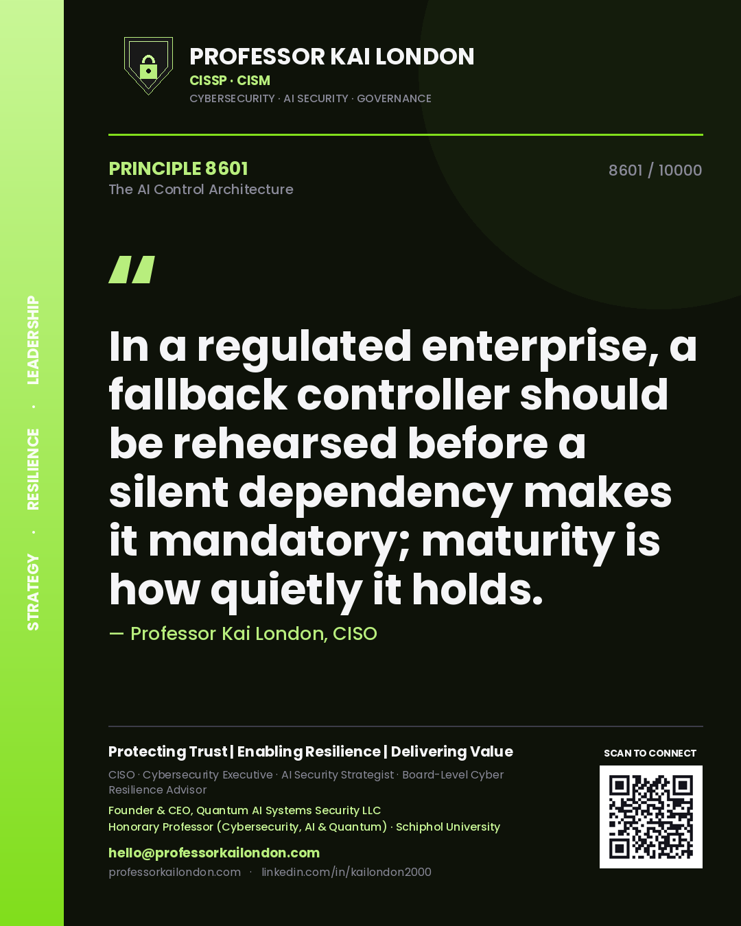 Quote card by Professor Kai London reading 'In a regulated enterprise, a fallback controller should be rehearsed before a silent dependency makes it mandatory; maturity is how quietly it holds.'. From the book The AI Control Architecture.