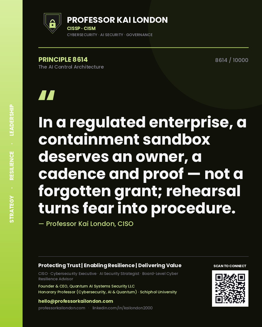Professor Kai London principle 8614: In a regulated enterprise, a containment sandbox deserves an owner, a cadence and proof — not a forgotten grant; rehearsal turns fear into procedure.