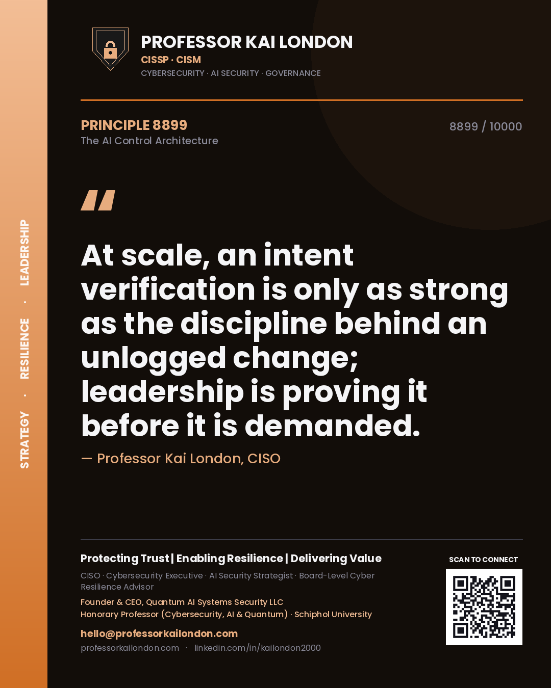 Quote card by Professor Kai London reading 'At scale, an intent verification is only as strong as the discipline behind an unlogged change; leadership is proving it before it is demanded.'. From the book The AI Control Architecture.