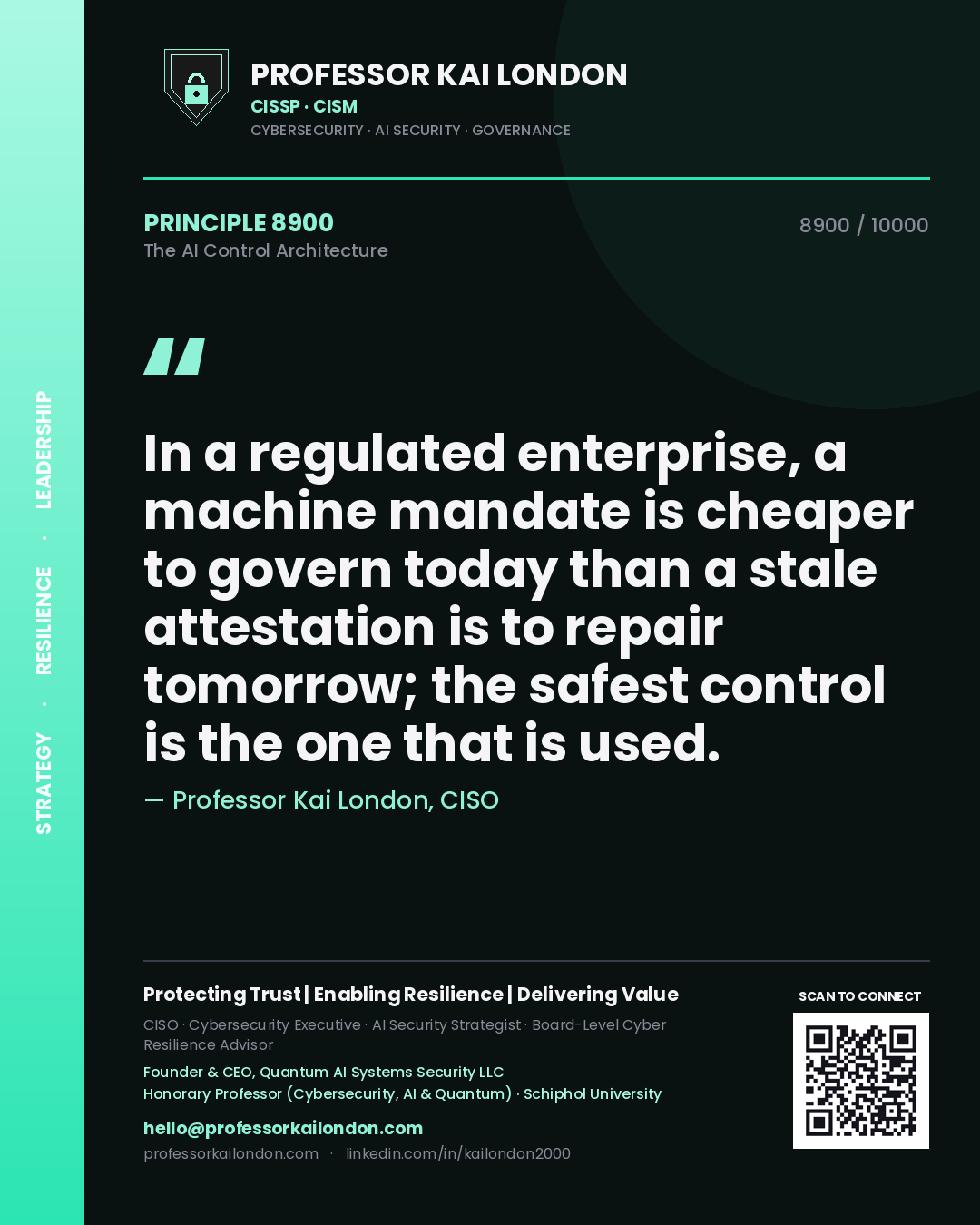 Professor Kai London principle 8900: In a regulated enterprise, a machine mandate is cheaper to govern today than a stale attestation is to repair tomorrow; the safest control is the one that is used.
