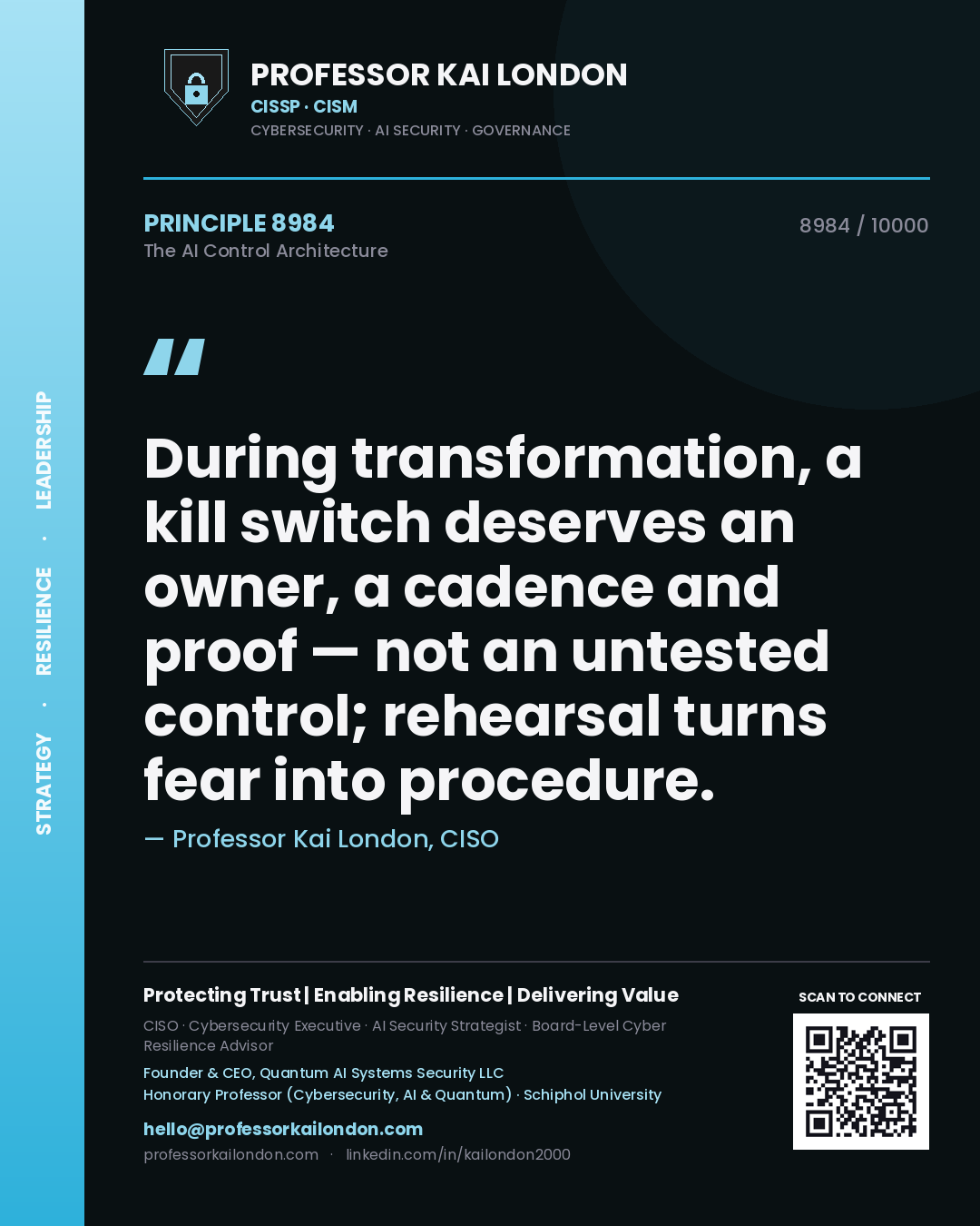 Professor Kai London principle 8984: During transformation, a kill switch deserves an owner, a cadence and proof — not an untested control; rehearsal turns fear into procedure.