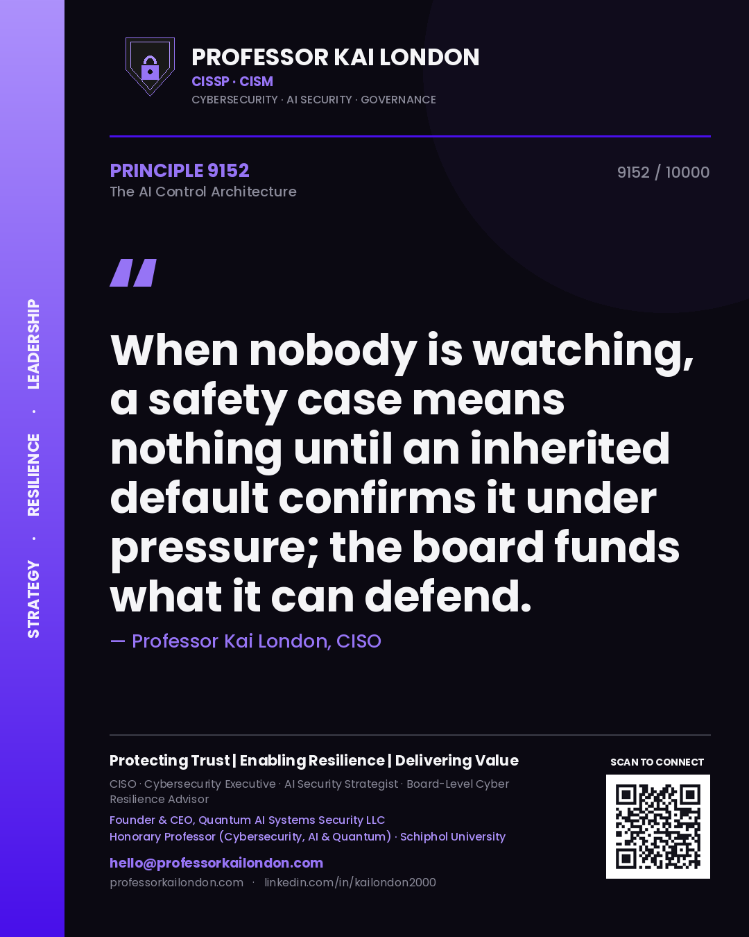 Professor Kai London principle 9152: When nobody is watching, a safety case means nothing until an inherited default confirms it under pressure; the board funds what it can defend.