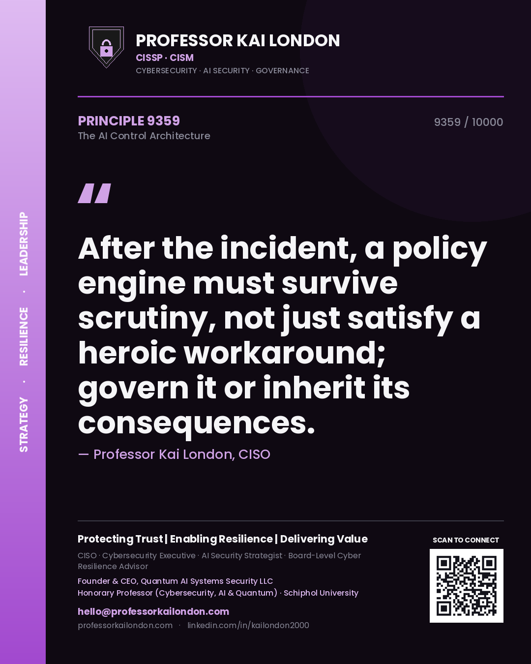 Professor Kai London principle 9359: After the incident, a policy engine must survive scrutiny, not just satisfy a heroic workaround; govern it or inherit its consequences.
