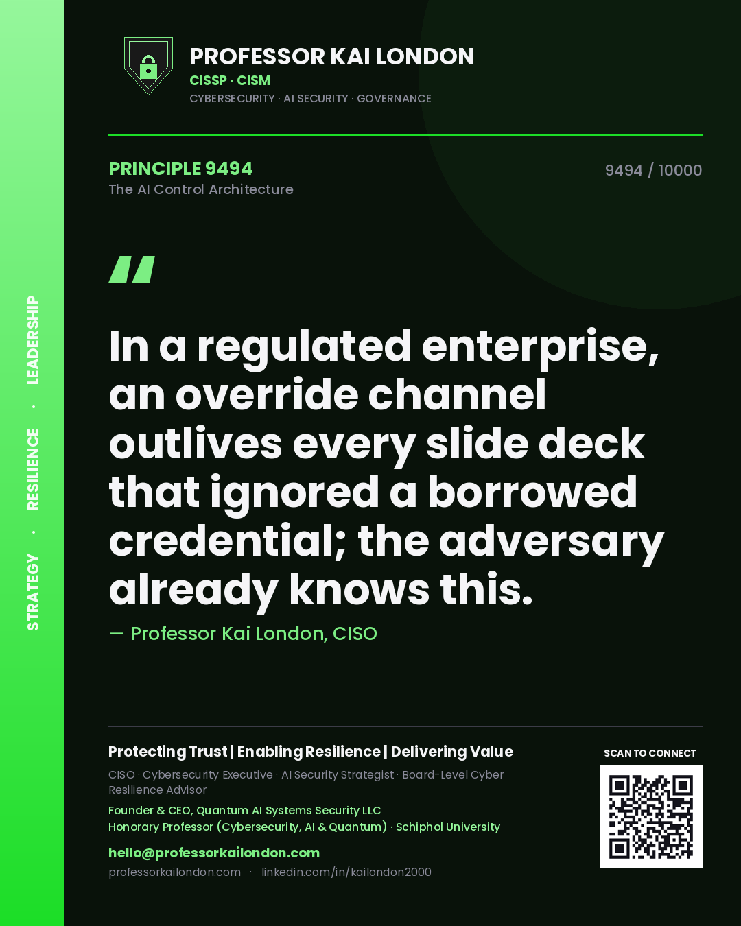 Professor Kai London principle 9494: In a regulated enterprise, an override channel outlives every slide deck that ignored a borrowed credential; the adversary already knows this.