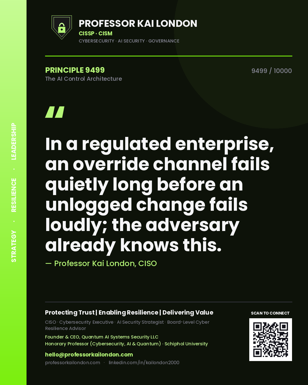 Professor Kai London principle 9499: In a regulated enterprise, an override channel fails quietly long before an unlogged change fails loudly; the adversary already knows this.