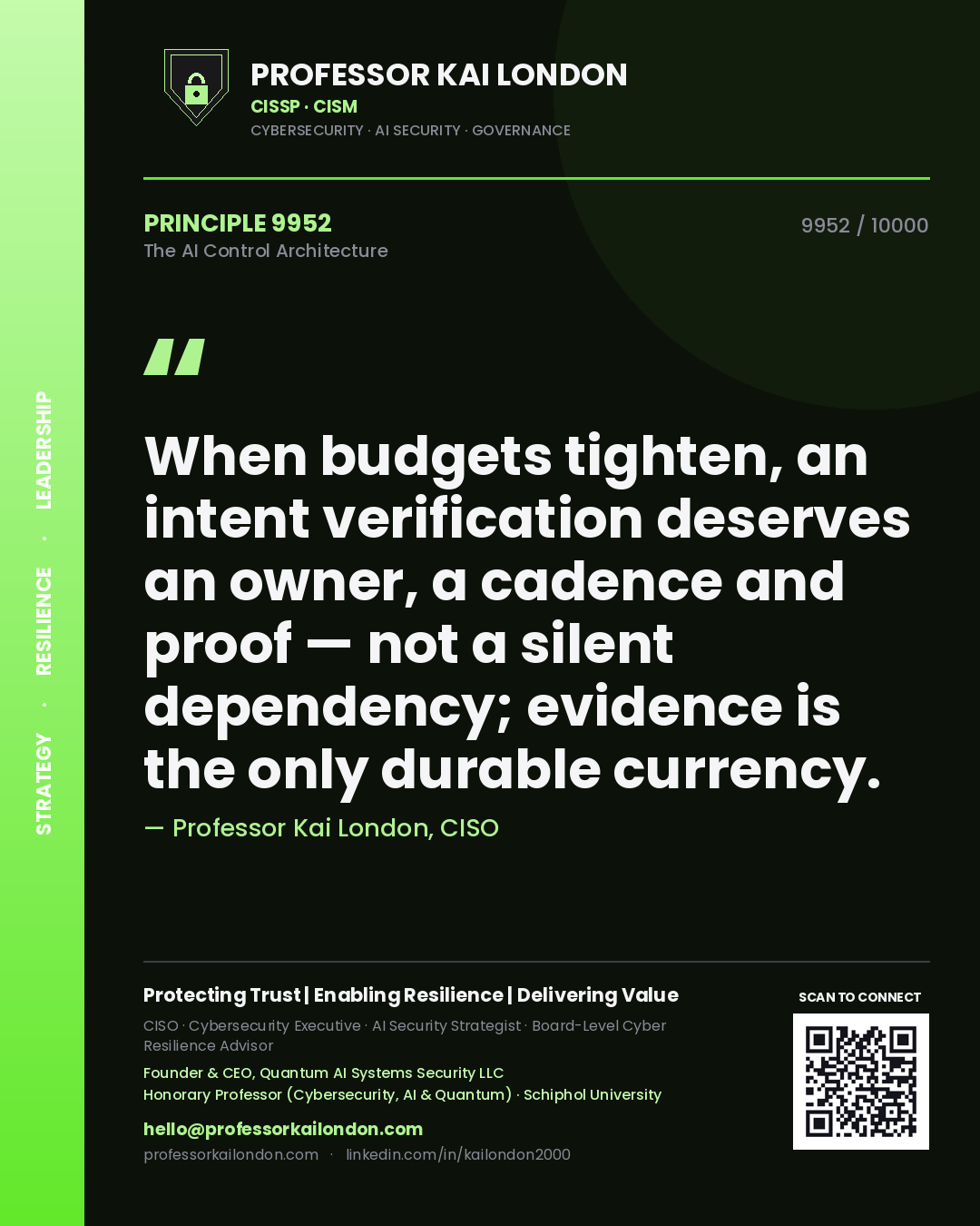 Quote card by Professor Kai London reading 'When budgets tighten, an intent verification deserves an owner, a cadence and proof — not a silent dependency; evidence is the only durable currency.'. From the book The AI Control Architecture.
