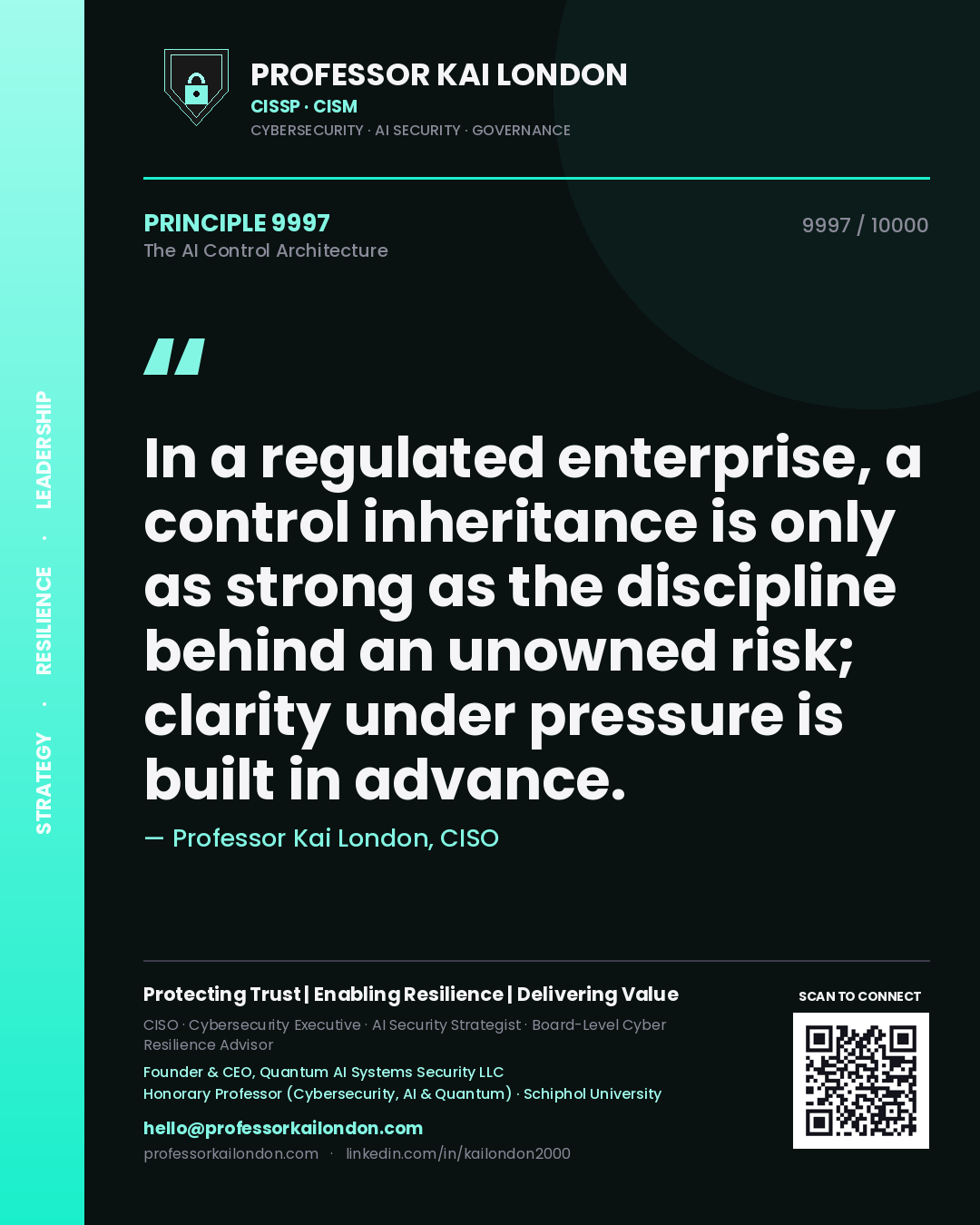 Quote card by Professor Kai London reading 'In a regulated enterprise, a control inheritance is only as strong as the discipline behind an unowned risk; clarity under pressure is built in advance.'. From the book The AI Control Architecture.