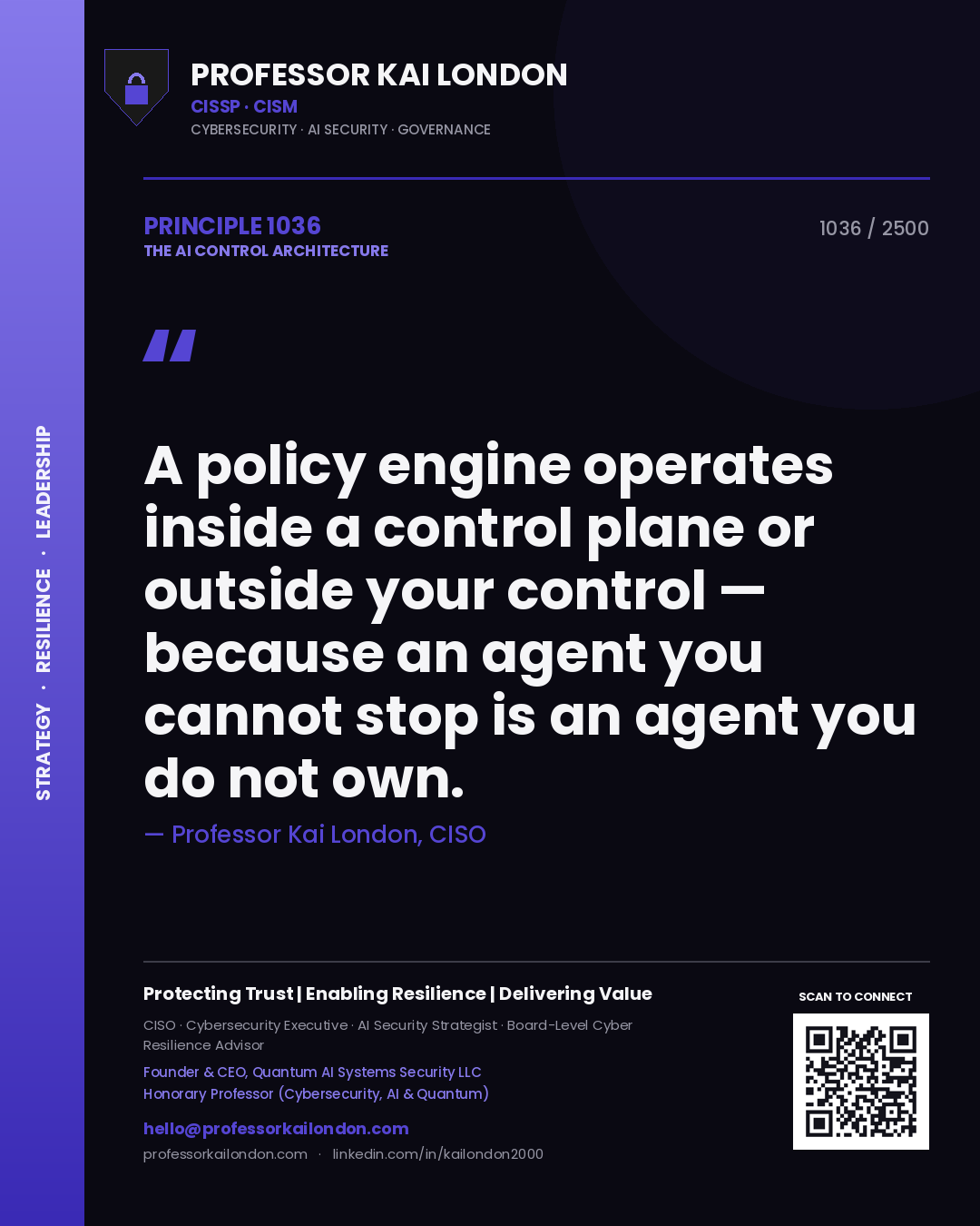 Quote card by Professor Kai London reading 'A policy engine operates inside a control plane or outside your control — because an agent you cannot stop is an agent you do not own.'. From the book The AI Control Architecture.